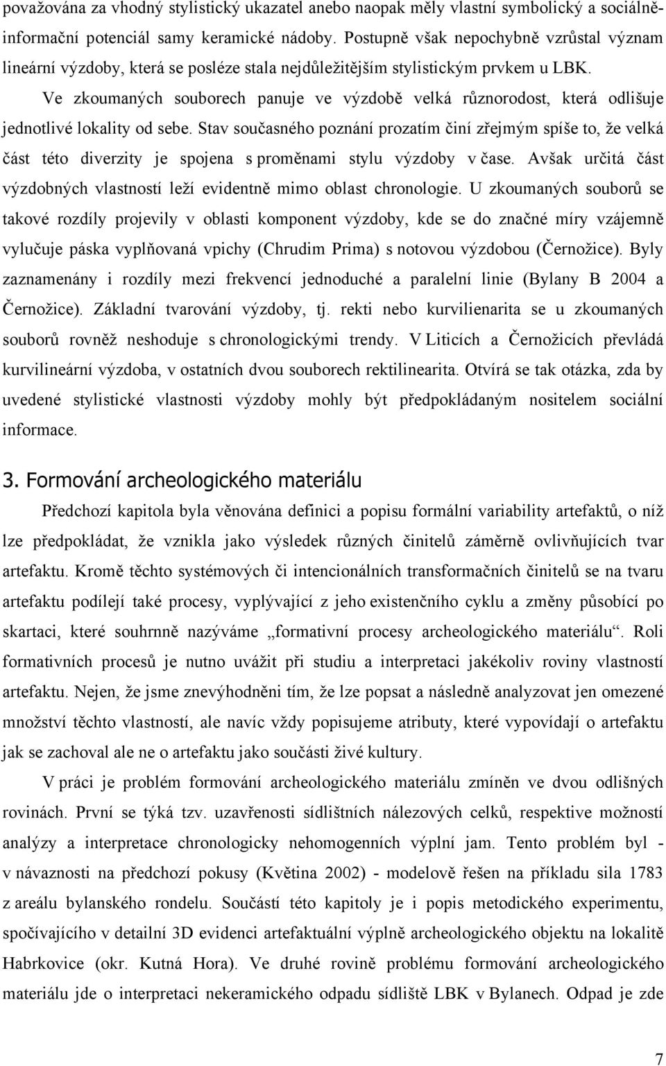 Ve zkoumaných souborech panuje ve výzdobě velká různorodost, která odlišuje jednotlivé lokality od sebe.