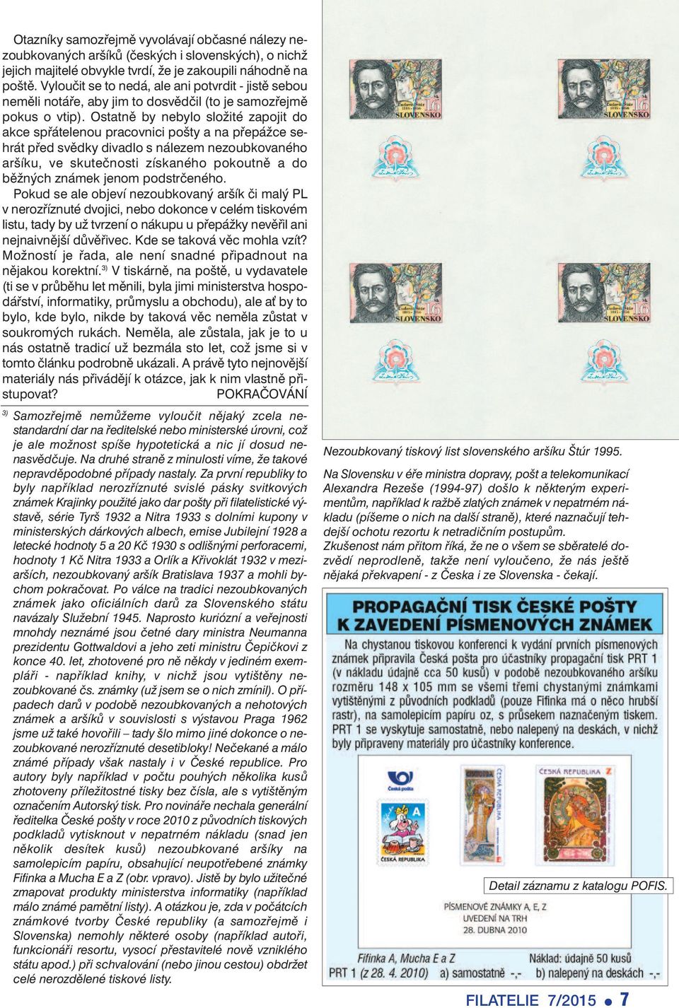 Ostatně by nebylo složité zapojit do akce spřátelenou pracovnici pošty a na přepážce sehrát před svědky divadlo s nálezem nezoubkovaného aršíku, ve skuteč nosti získaného pokoutně a do běžných známek