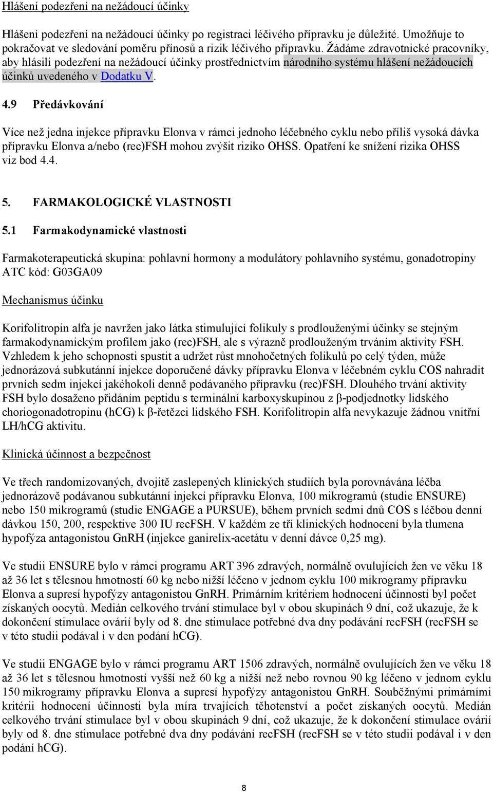 9 Předávkování Více než jedna injekce přípravku Elonva v rámci jednoho léčebného cyklu nebo příliš vysoká dávka přípravku Elonva a/nebo (rec)fsh mohou zvýšit riziko OHSS.