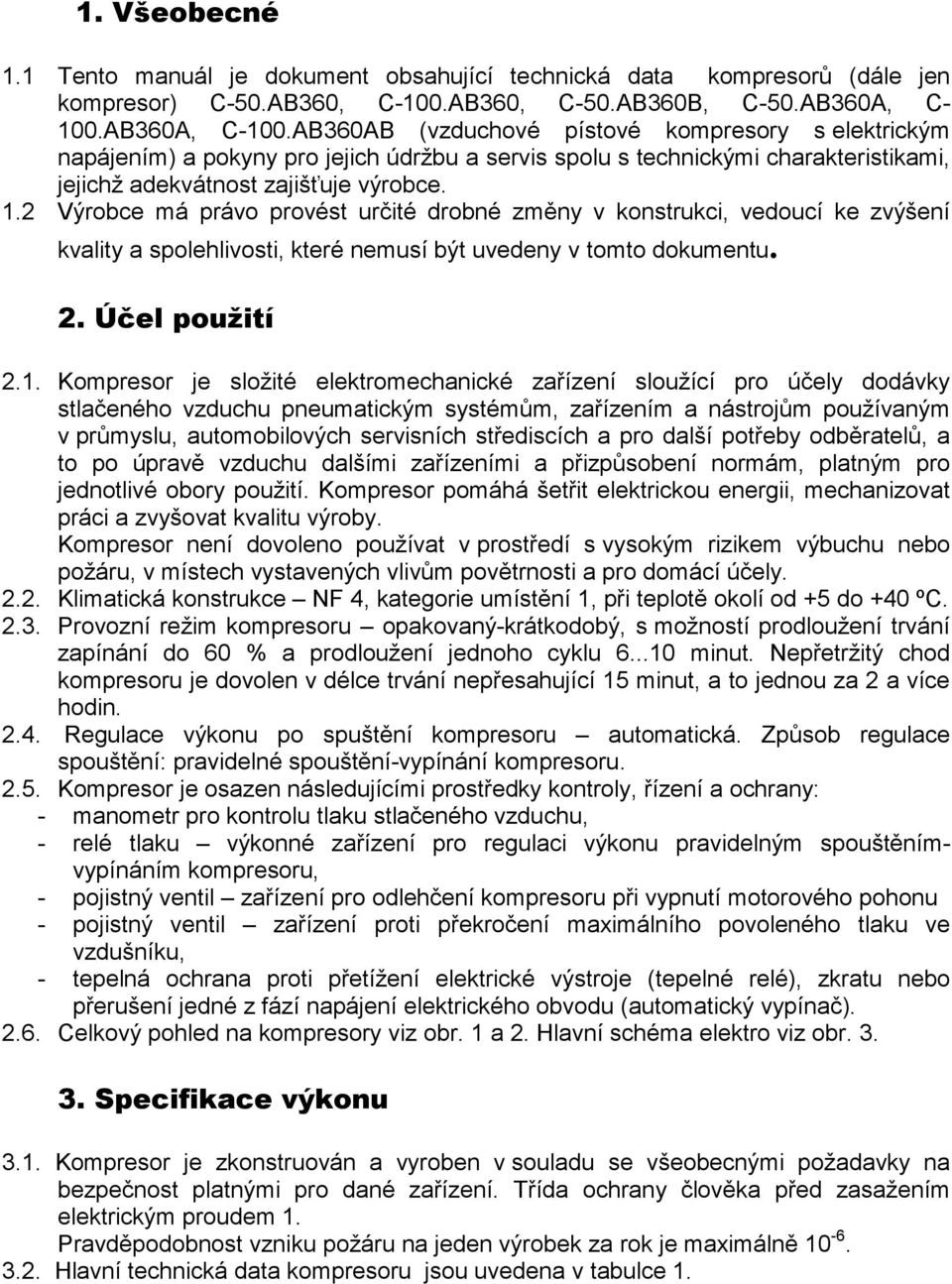 2 Výrobce má právo provést určité drobné změny v konstrukci, vedoucí ke zvýšení kvality a spolehlivosti, které nemusí být uvedeny v tomto dokumentu. 2. Účel použití 2.1.