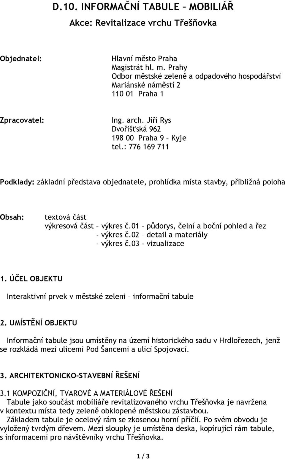 01 půdorys, čelní a boční pohled a řez - výkres č.02 detail a materiály - výkres č.03 - vizualizace 1. ÚČEL OBJEKTU Interaktivní prvek v městské zeleni informační tabule 2.