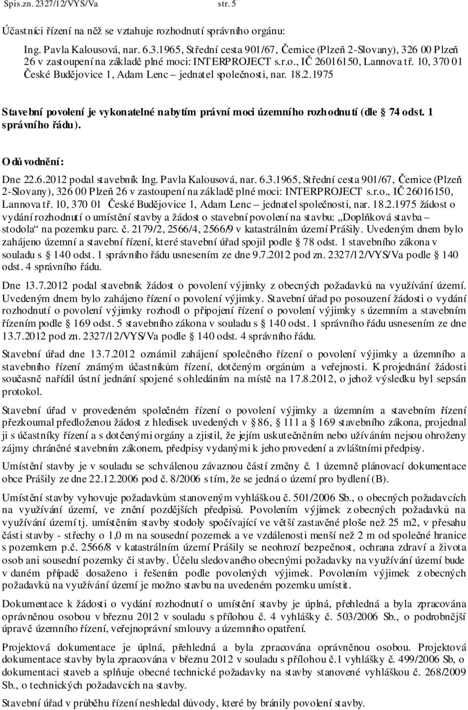 10, 370 01 žádost o vydání rozhodnutí o umístění stavby a žádost o stavební povolení na stavbu: Doplňková stavba stodola na pozemku parc. č. 2179/2, 2566/4, 2566/9 v katastrálním území Prášily.