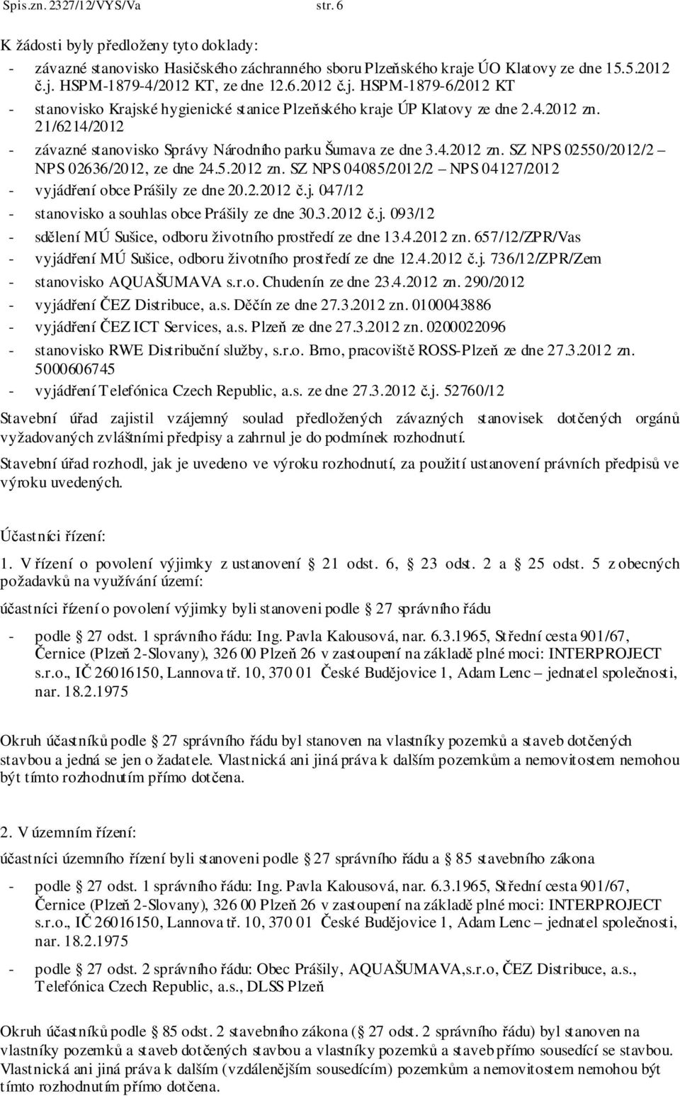 5.2012 zn. SZ NPS 04085/2012/2 NPS 04127/2012 - vyjádření obce Prášily ze dne 20.2.2012 č.j. 047/12 - stanovisko a souhlas obce Prášily ze dne 30.3.2012 č.j. 093/12 - sdělení MÚ Sušice, odboru životního prostředí ze dne 13.