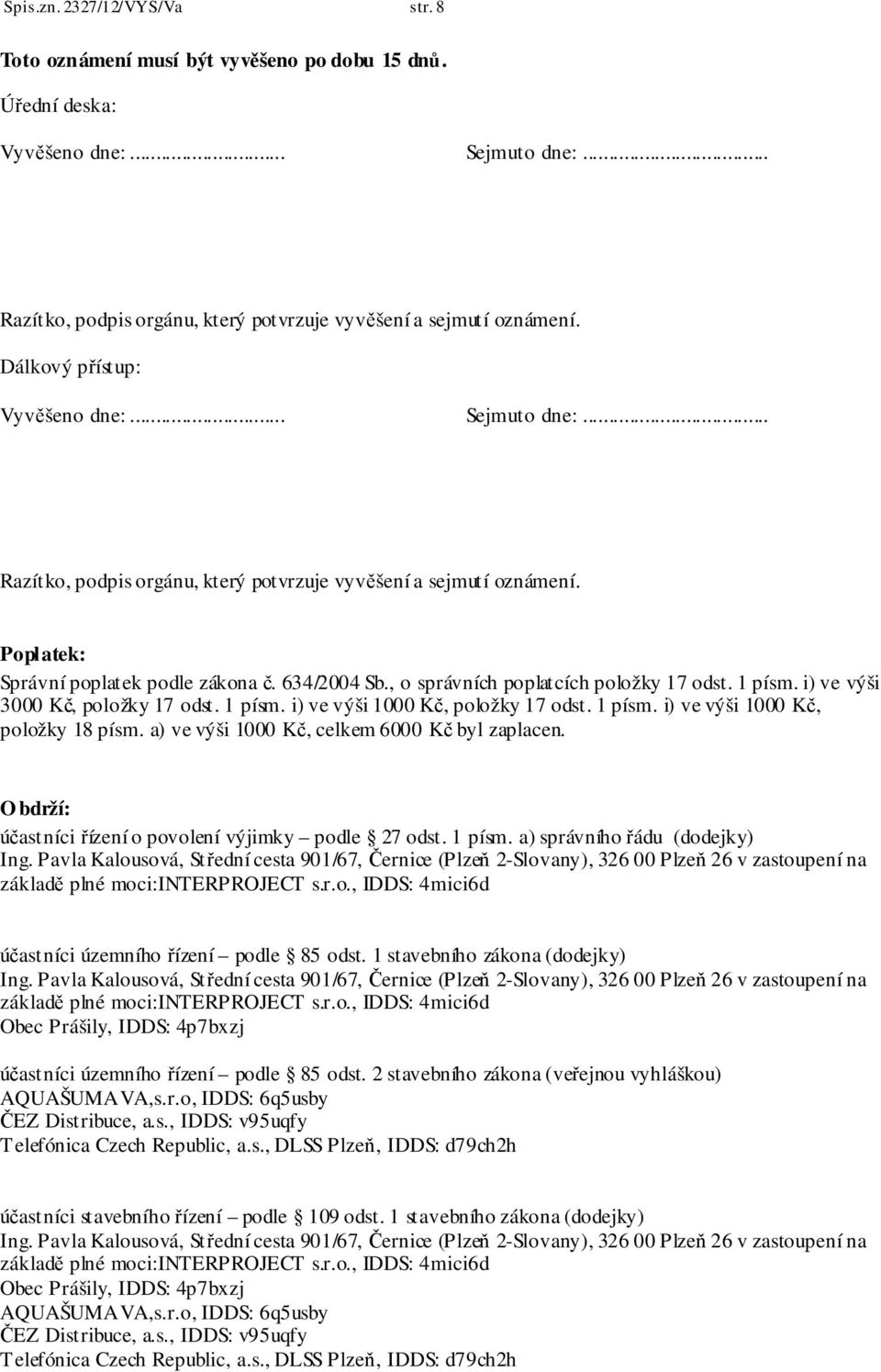 , o správních poplatcích položky 17 odst. 1 písm. i) ve výši 3000 Kč, položky 17 odst. 1 písm. i) ve výši 1000 Kč, položky 17 odst. 1 písm. i) ve výši 1000 Kč, položky 18 písm.