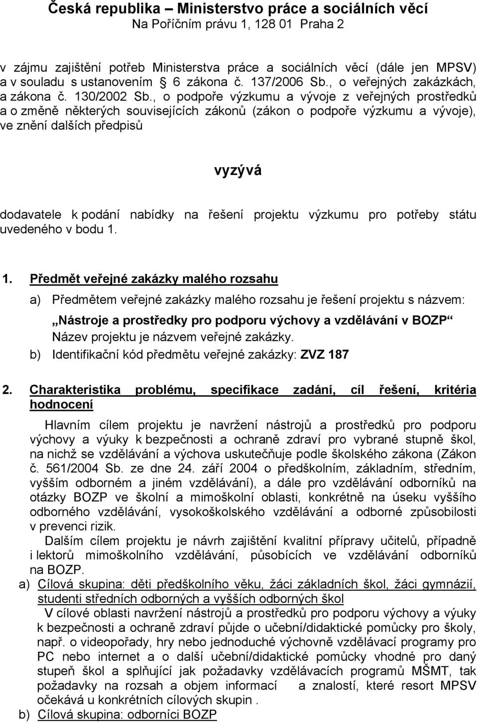 , o podpoře výzkumu a vývoje z veřejných prostředků a o změně některých souvisejících zákonů (zákon o podpoře výzkumu a vývoje), ve znění dalších předpisů vyzývá dodavatele k podání nabídky na řešení