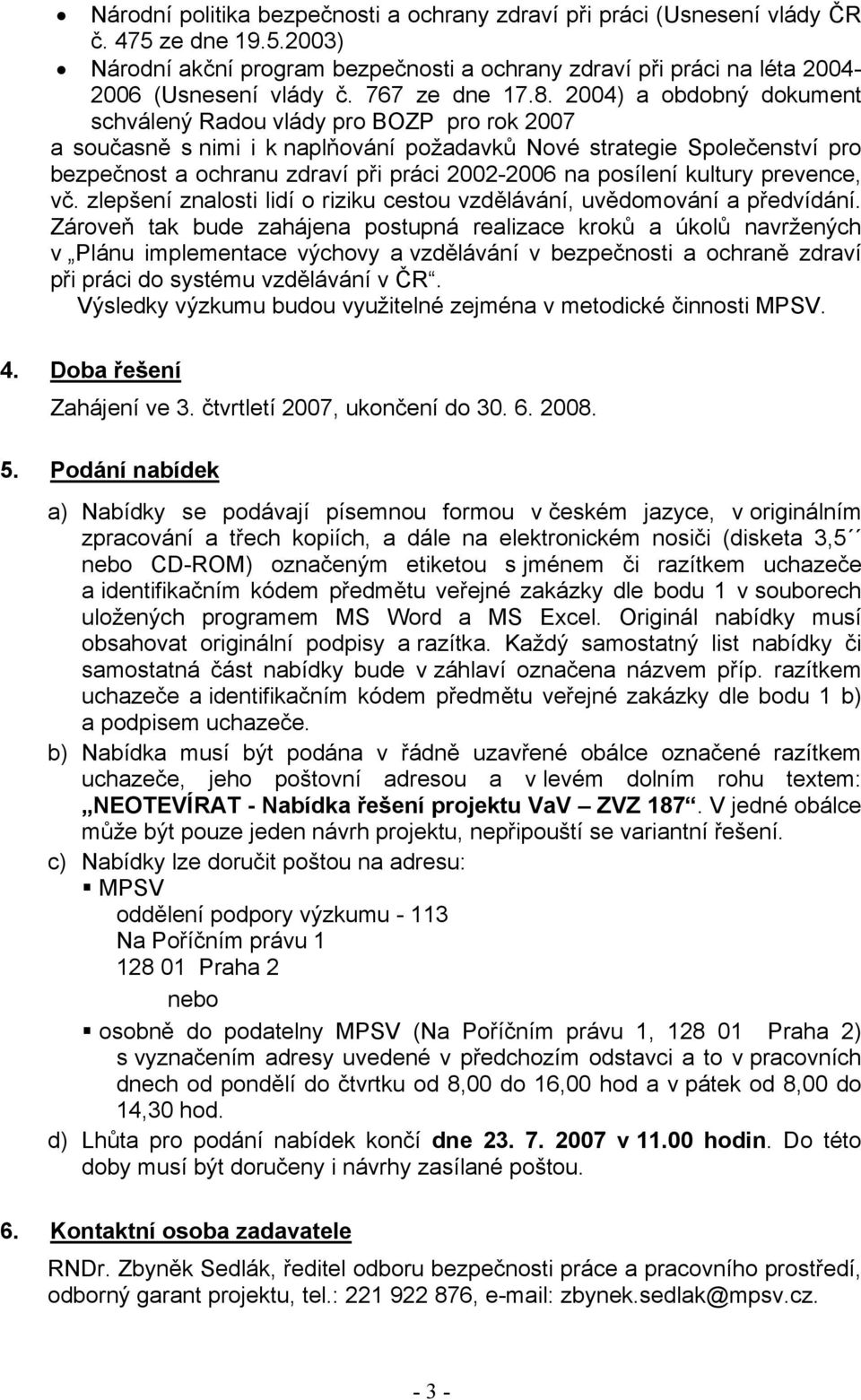 2004) a obdobný dokument schválený Radou vlády pro BOZP pro rok 2007 a současně s nimi i k naplňování požadavků Nové strategie Společenství pro bezpečnost a ochranu zdraví při práci 2002-2006 na