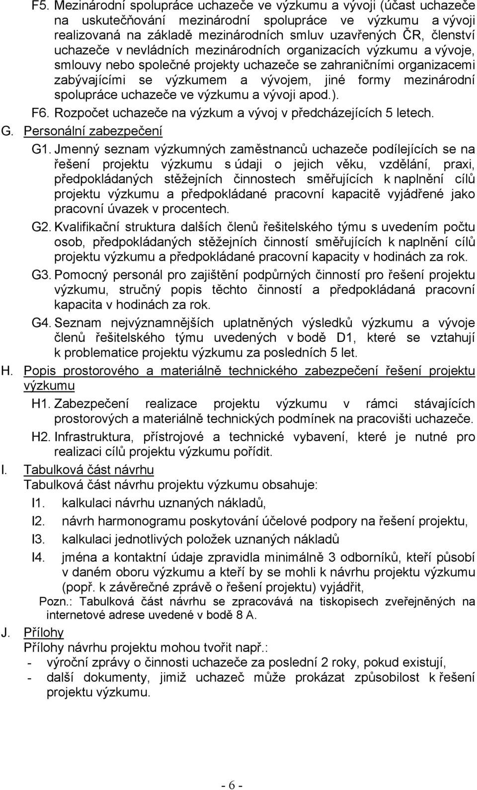 spolupráce uchazeče ve výzkumu a vývoji apod.). F6. Rozpočet uchazeče na výzkum a vývoj v předcházejících 5 letech. G. Personální zabezpečení G1.