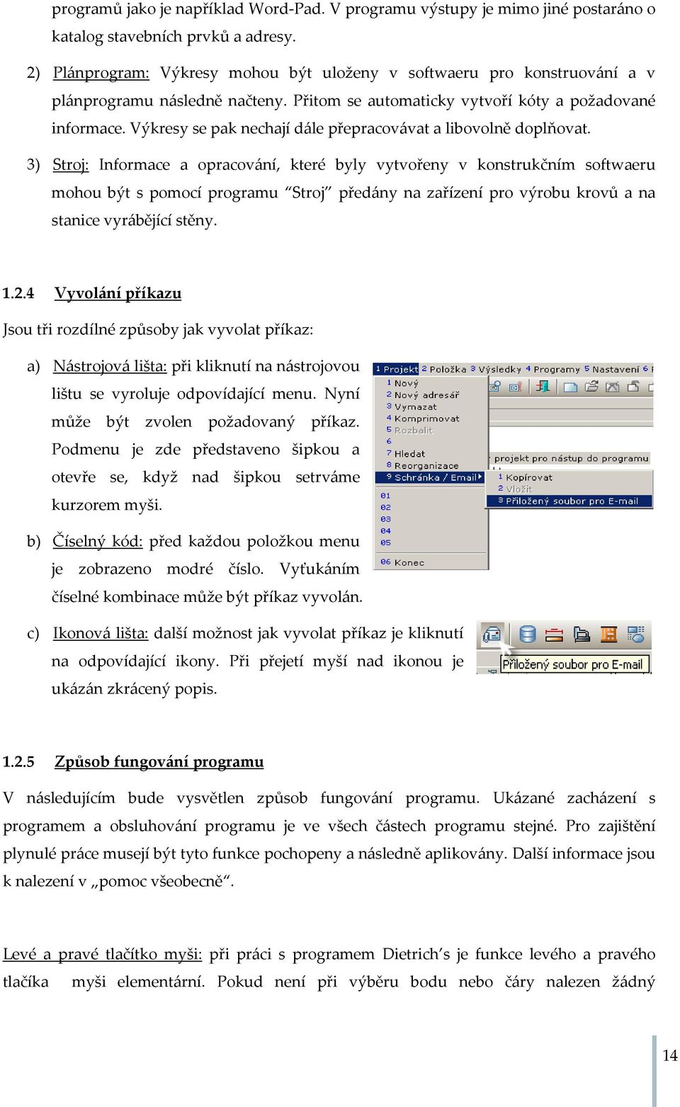 Výkresy se pak nechají dále přepracovávat a libovolně doplňovat.