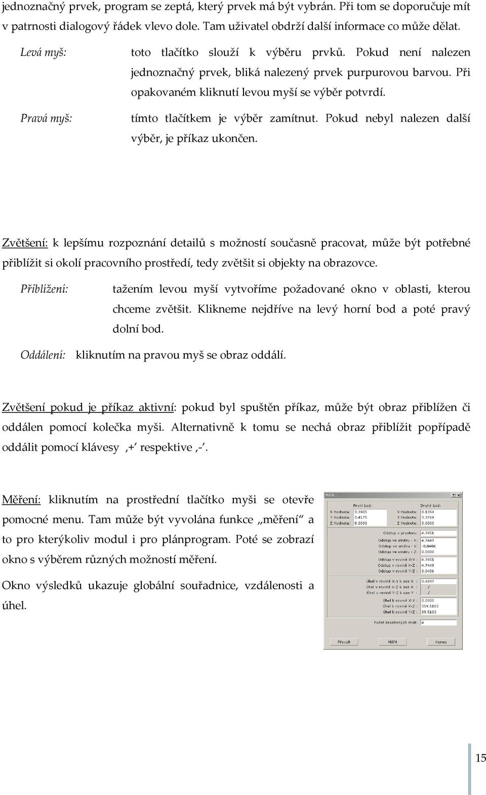 tímto tlačítkem je výběr zamítnut. Pokud nebyl nalezen další výběr, je příkaz ukončen.