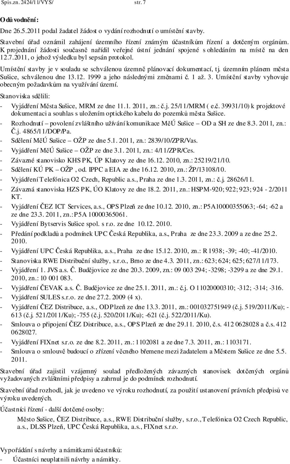 2011, o jehož výsledku byl sepsán protokol. Umístění stavby je v souladu se schválenou územně plánovací dokumentací, tj. územním plánem města Sušice, schválenou dne 13.12.