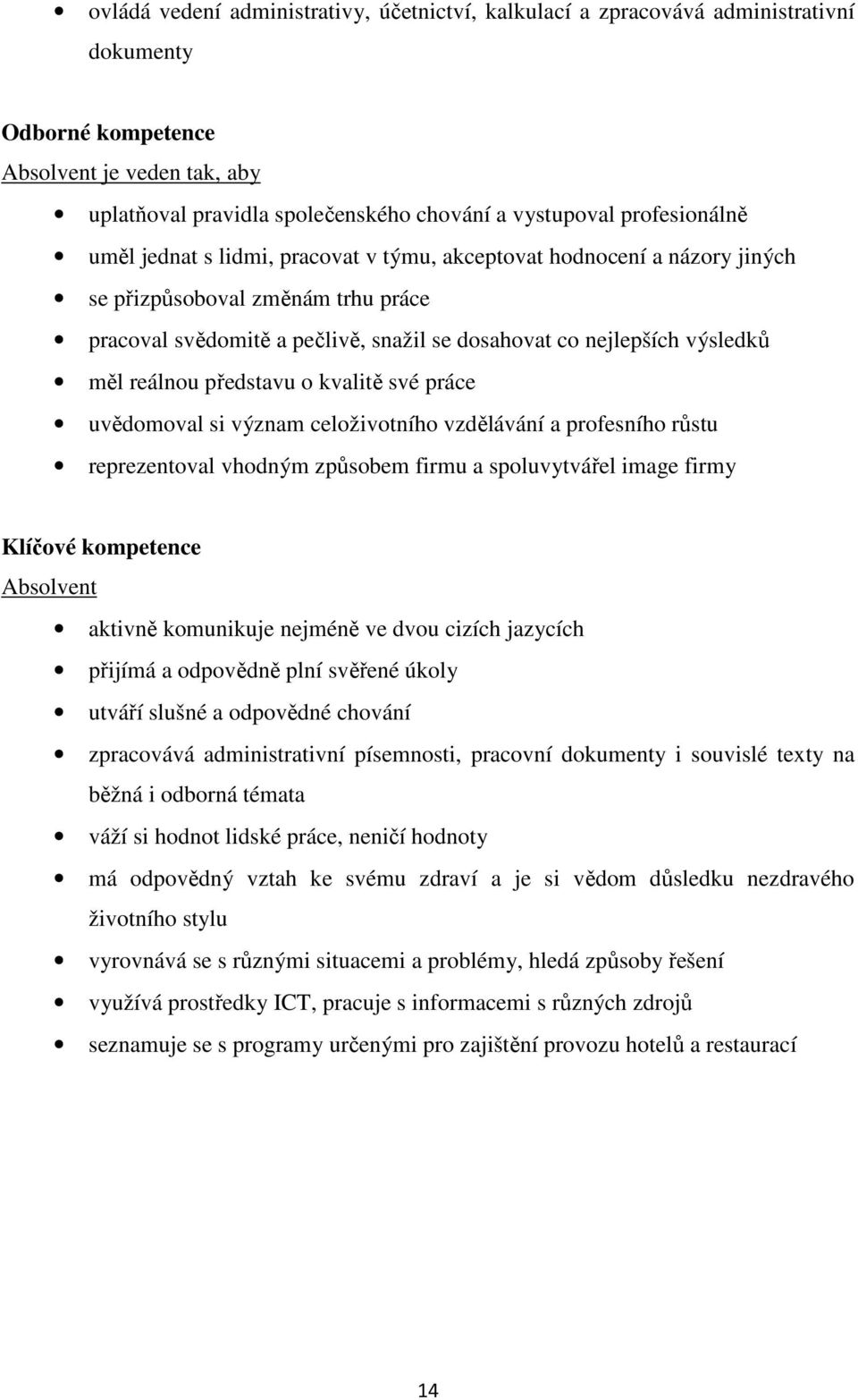 měl reálnou představu o kvalitě své práce uvědomoval si význam celoživotního vzdělávání a profesního růstu reprezentoval vhodným způsobem firmu a spoluvytvářel image firmy Klíčové kompetence