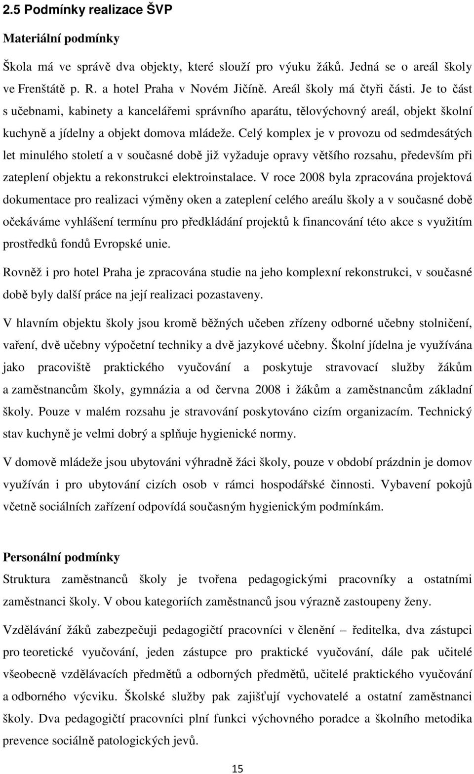 Celý komplex je v provozu od sedmdesátých let minulého století a v současné době již vyžaduje opravy většího rozsahu, především při zateplení objektu a rekonstrukci elektroinstalace.