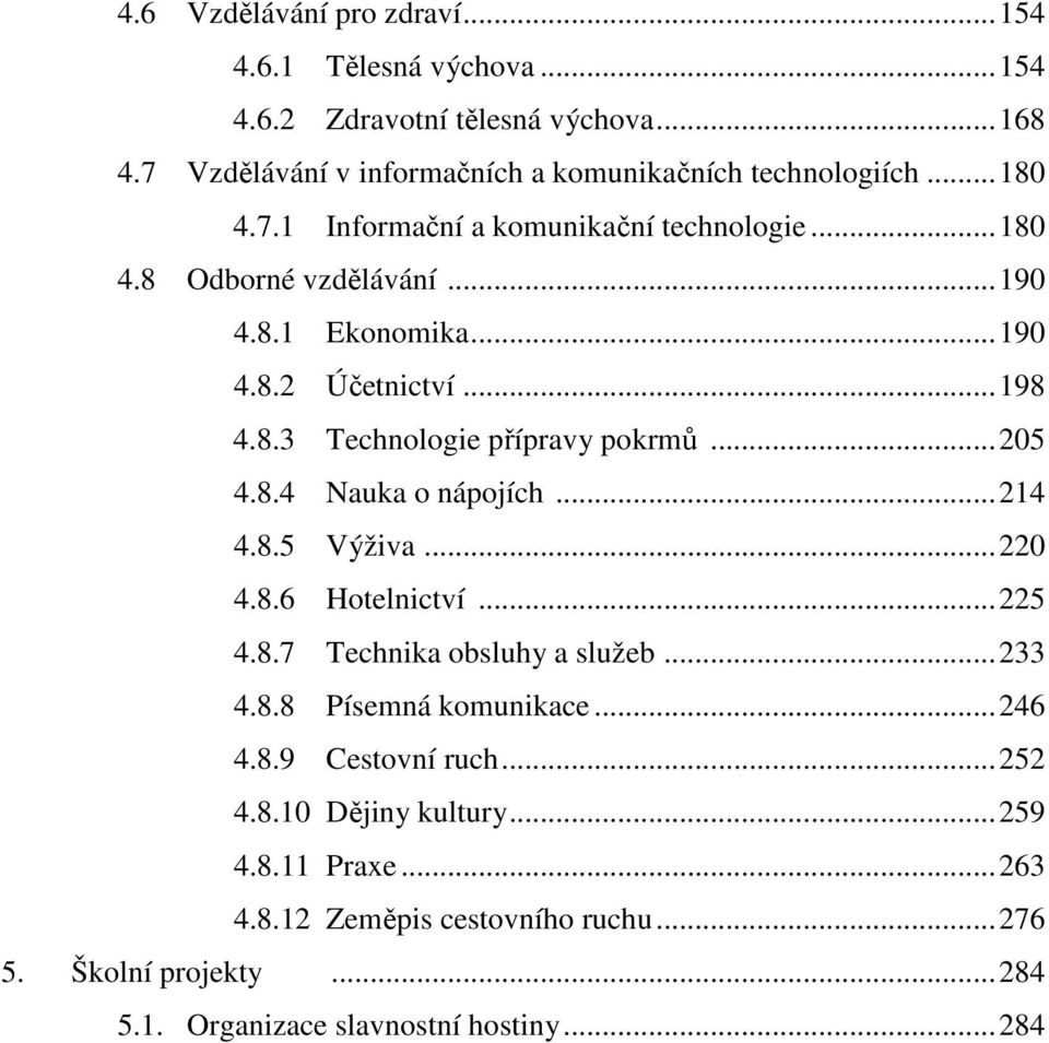 ..205 4.8.4 Nauka o nápojích...214 4.8.5 Výživa...220 4.8.6 Hotelnictví...225 4.8.7 Technika obsluhy a služeb...233 4.8.8 Písemná komunikace...246 4.8.9 Cestovní ruch.