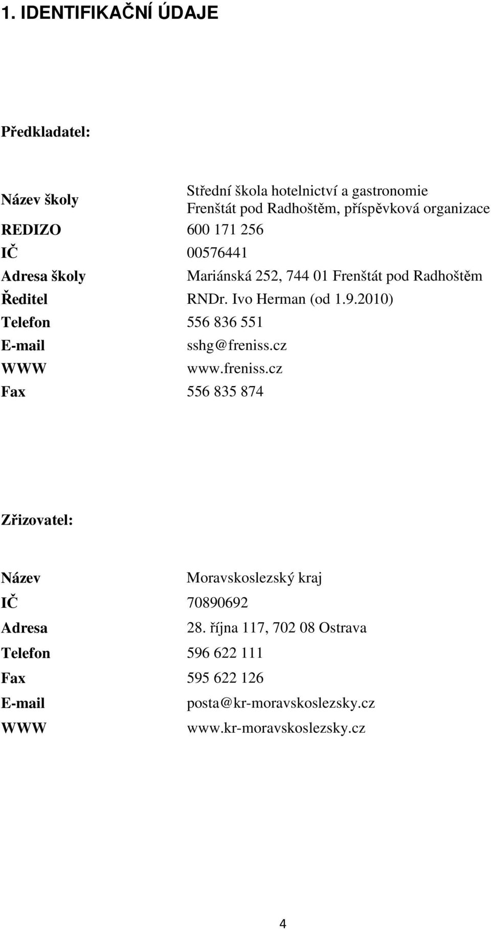 2010) Telefon 556 836 551 E-mail WWW sshg@freniss.cz www.freniss.cz Fax 556 835 874 Zřizovatel: Název Moravskoslezský kraj IČ 70890692 Adresa 28.