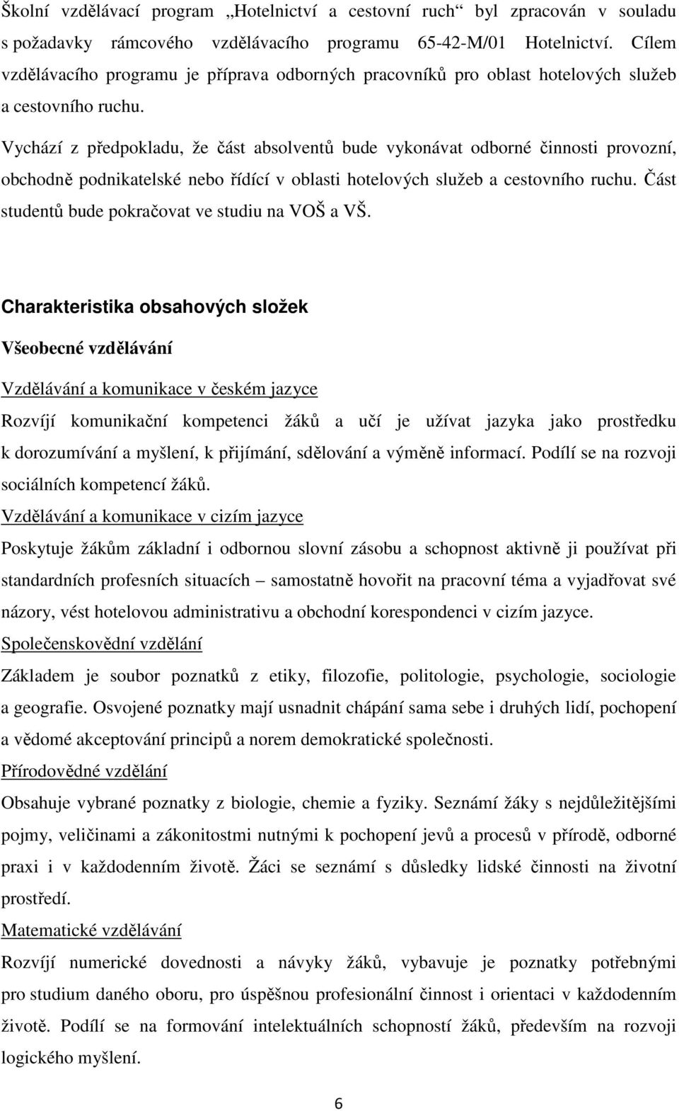 Vychází z předpokladu, že část absolventů bude vykonávat odborné činnosti provozní, obchodně podnikatelské nebo řídící v oblasti hotelových služeb a cestovního ruchu.