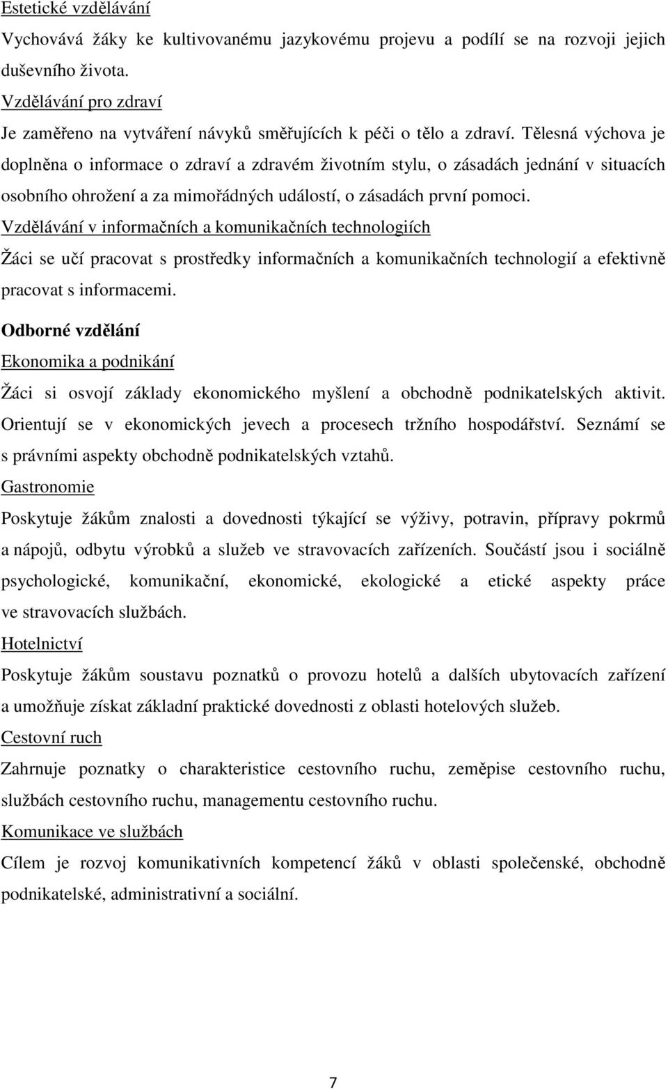Tělesná výchova je doplněna o informace o zdraví a zdravém životním stylu, o zásadách jednání v situacích osobního ohrožení a za mimořádných událostí, o zásadách první pomoci.