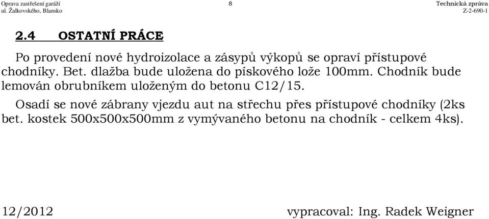 dlažba bude uložena do pískového lože 100mm. Chodník bude lemován obrubníkem uloženým do betonu C12/15.