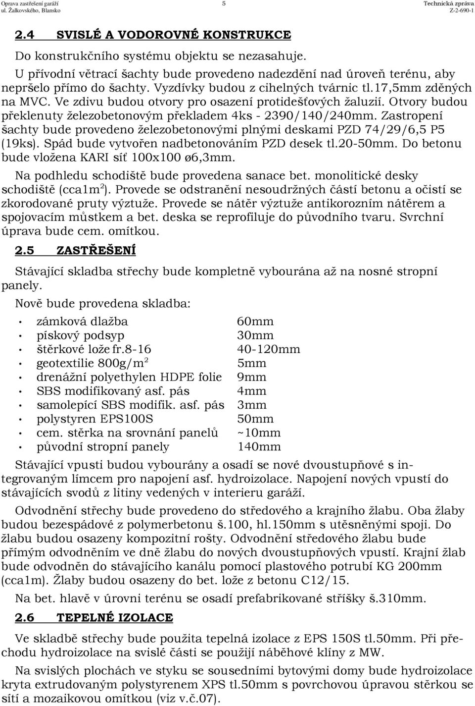 Ve zdivu budou otvory pro osazení protidešťových žaluzií. Otvory budou překlenuty železobetonovým překladem 4ks - 2390/140/240mm.