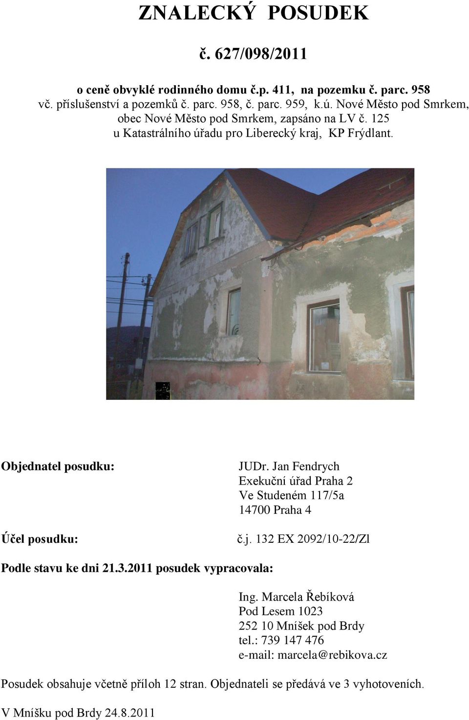 Jan Fendrych Exekuční úřad Praha 2 Ve Studeném 117/5a 14700 Praha 4 č.j. 132 EX 2092/10-22/Zl Podle stavu ke dni 21.3.2011 posudek vypracovala: Ing.