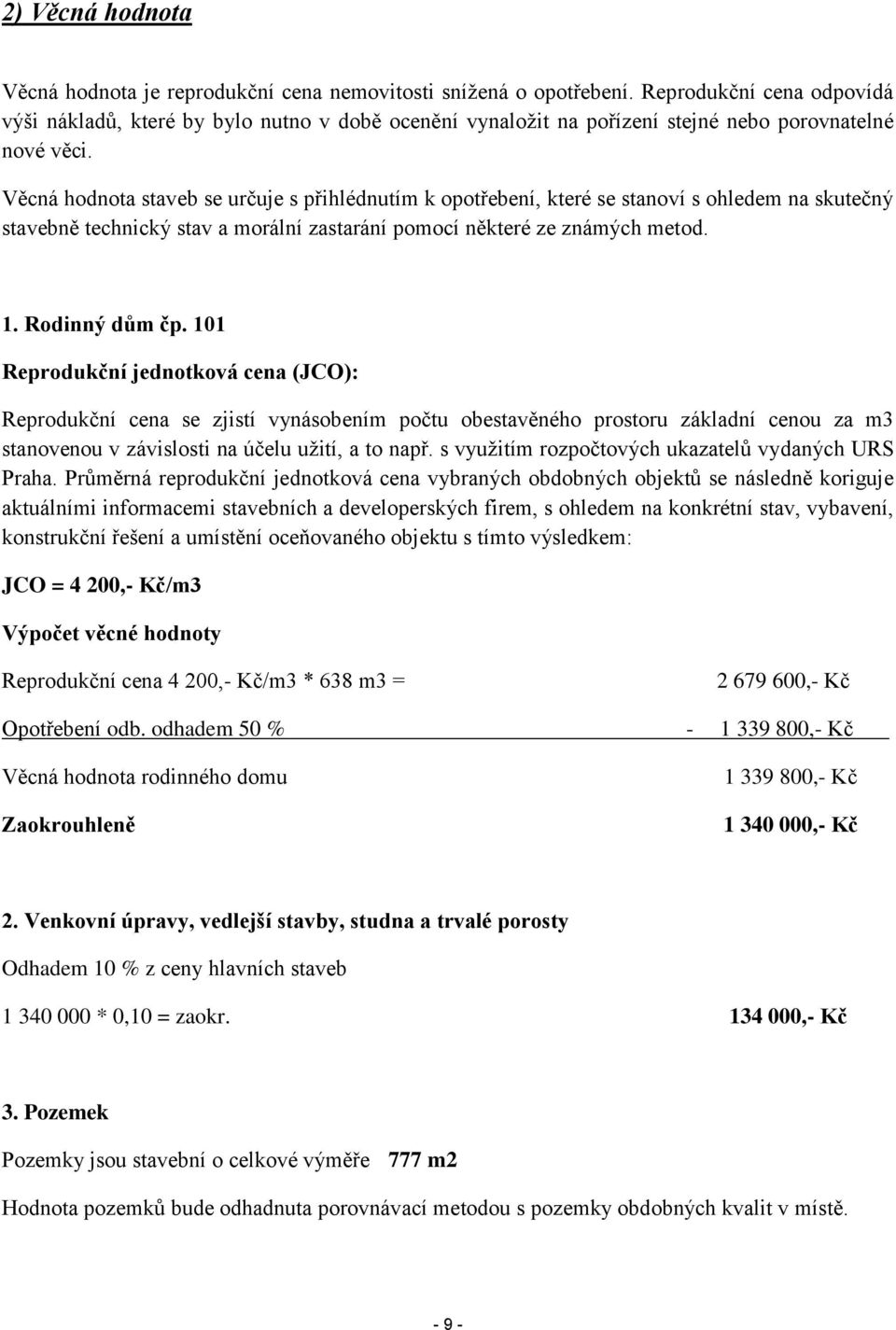 Věcná hodnota staveb se určuje s přihlédnutím k opotřebení, které se stanoví s ohledem na skutečný stavebně technický stav a morální zastarání pomocí některé ze známých metod. 1. Rodinný dům čp.