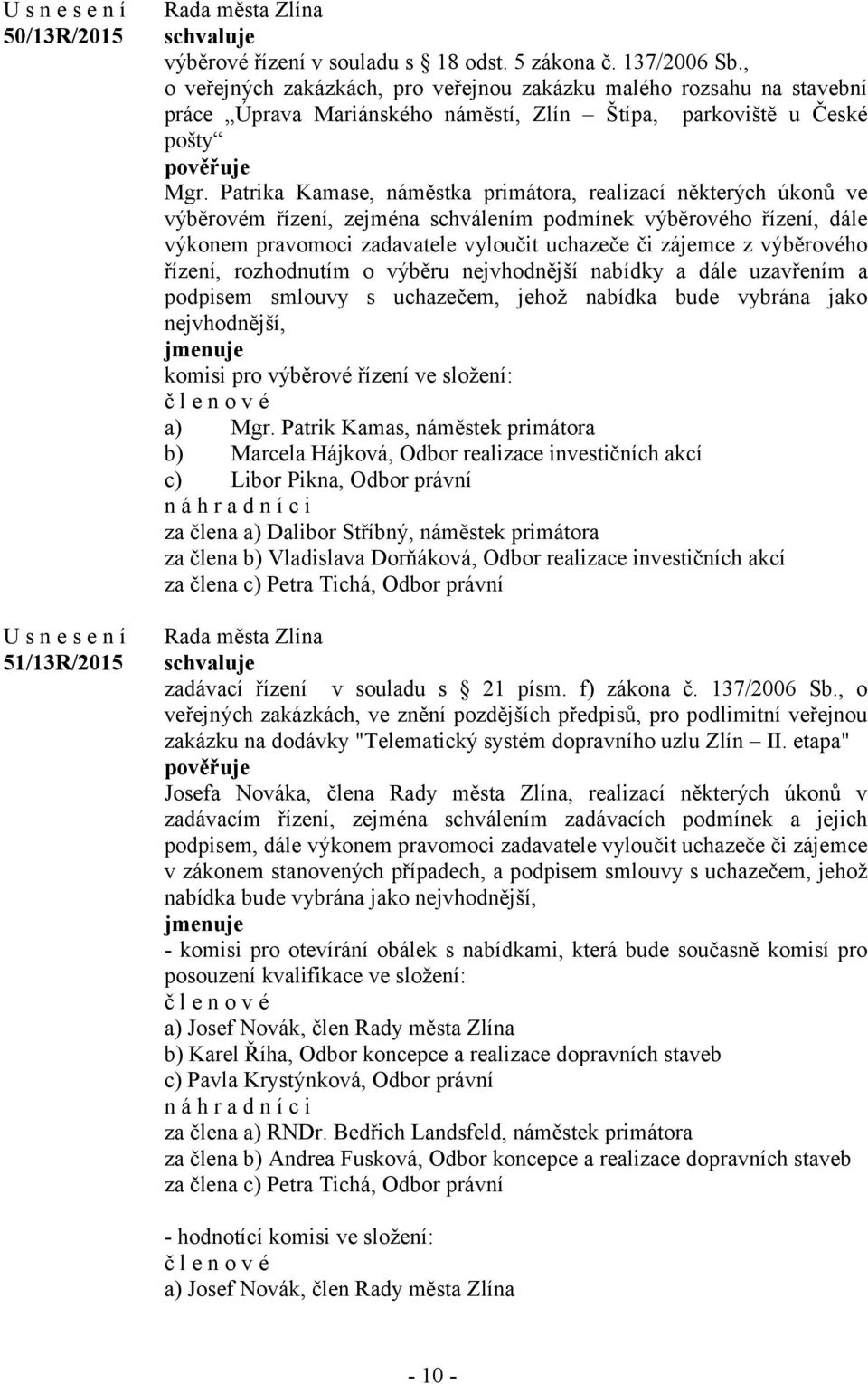 Patrika Kamase, náměstka primátora, realizací některých úkonů ve výběrovém řízení, zejména schválením podmínek výběrového řízení, dále výkonem pravomoci zadavatele vyloučit uchazeče či zájemce z