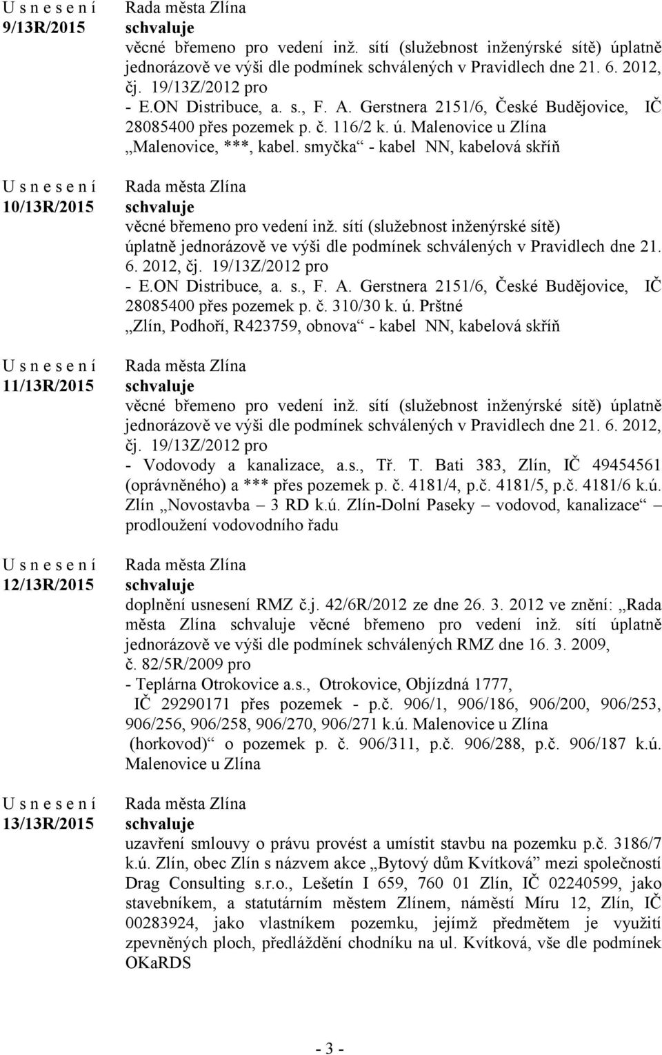 smyčka - kabel NN, kabelová skříň věcné břemeno pro vedení inž. sítí (služebnost inženýrské sítě) úplatně jednorázově ve výši dle podmínek schválených v Pravidlech dne 21. 6. 2012, čj.