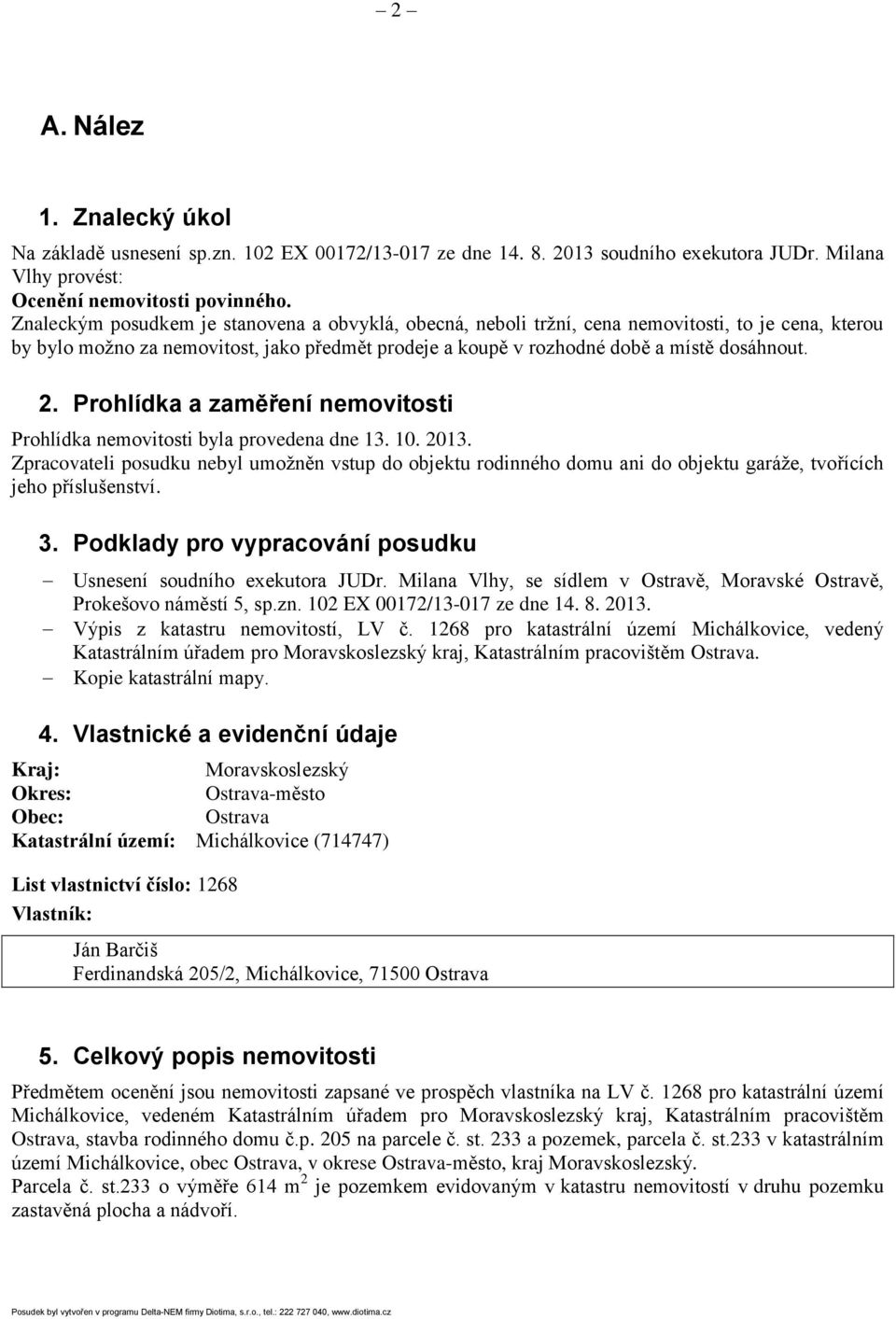 Prohlídka a zaměření nemovitosti Prohlídka nemovitosti byla provedena dne 13. 10. 2013.