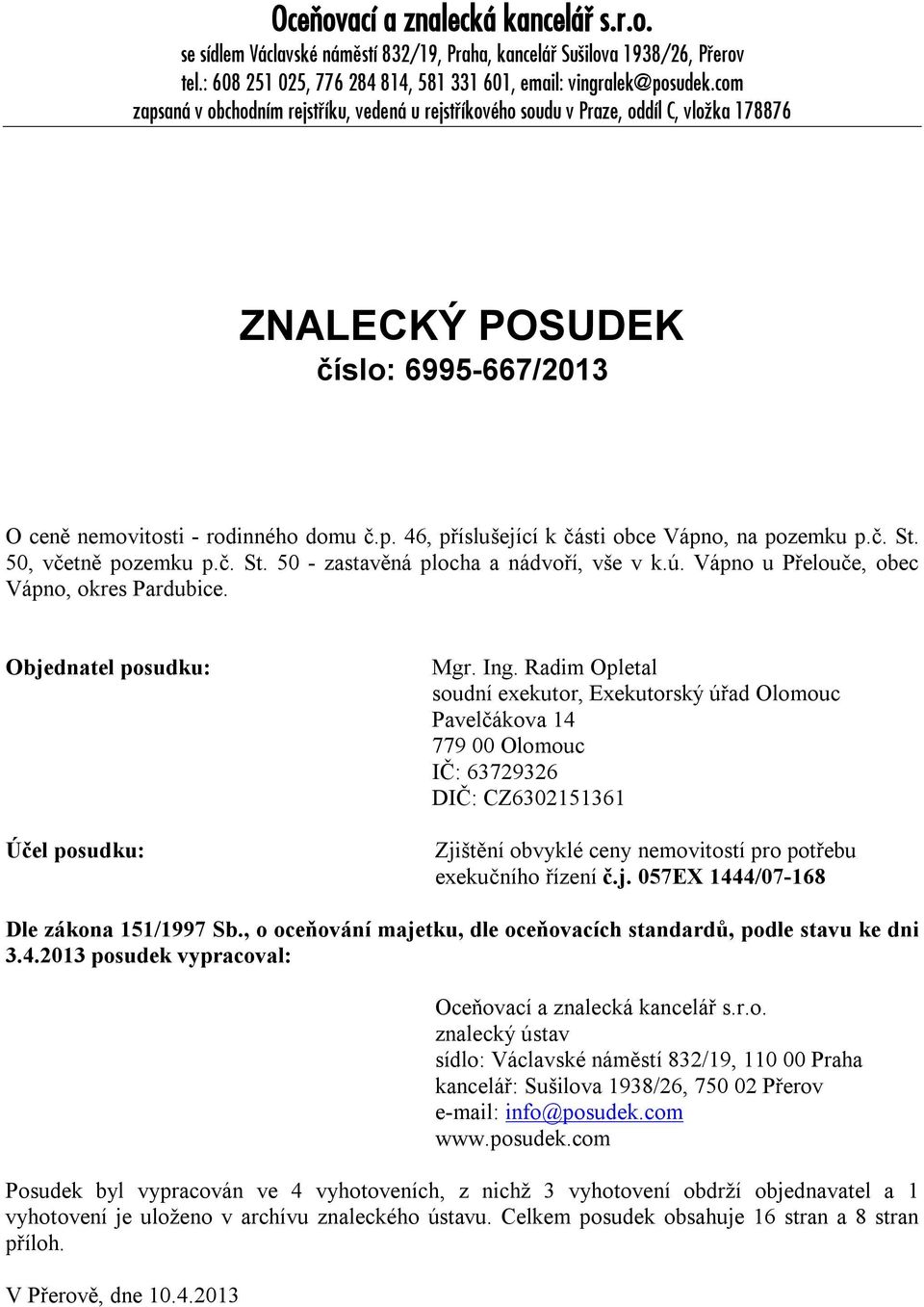 č. St. 50, včetně pozemku p.č. St. 50 - zastavěná plocha a nádvoří, vše v k.ú. Vápno u Přelouče, obec Vápno, okres Pardubice. Objednatel posudku: Účel posudku: Mgr. Ing.