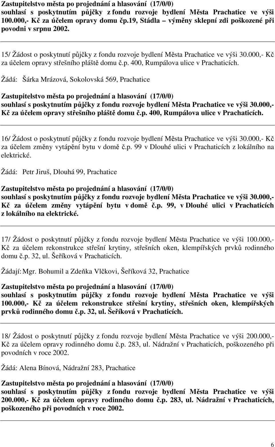 000,- Kč za účelem změny vytápění bytu v domě č.p. 99 v Dlouhé ulici v Prachaticích z lokálního na elektrické. Žádá: Petr Jiruš, Dlouhá 99, Prachatice 30.