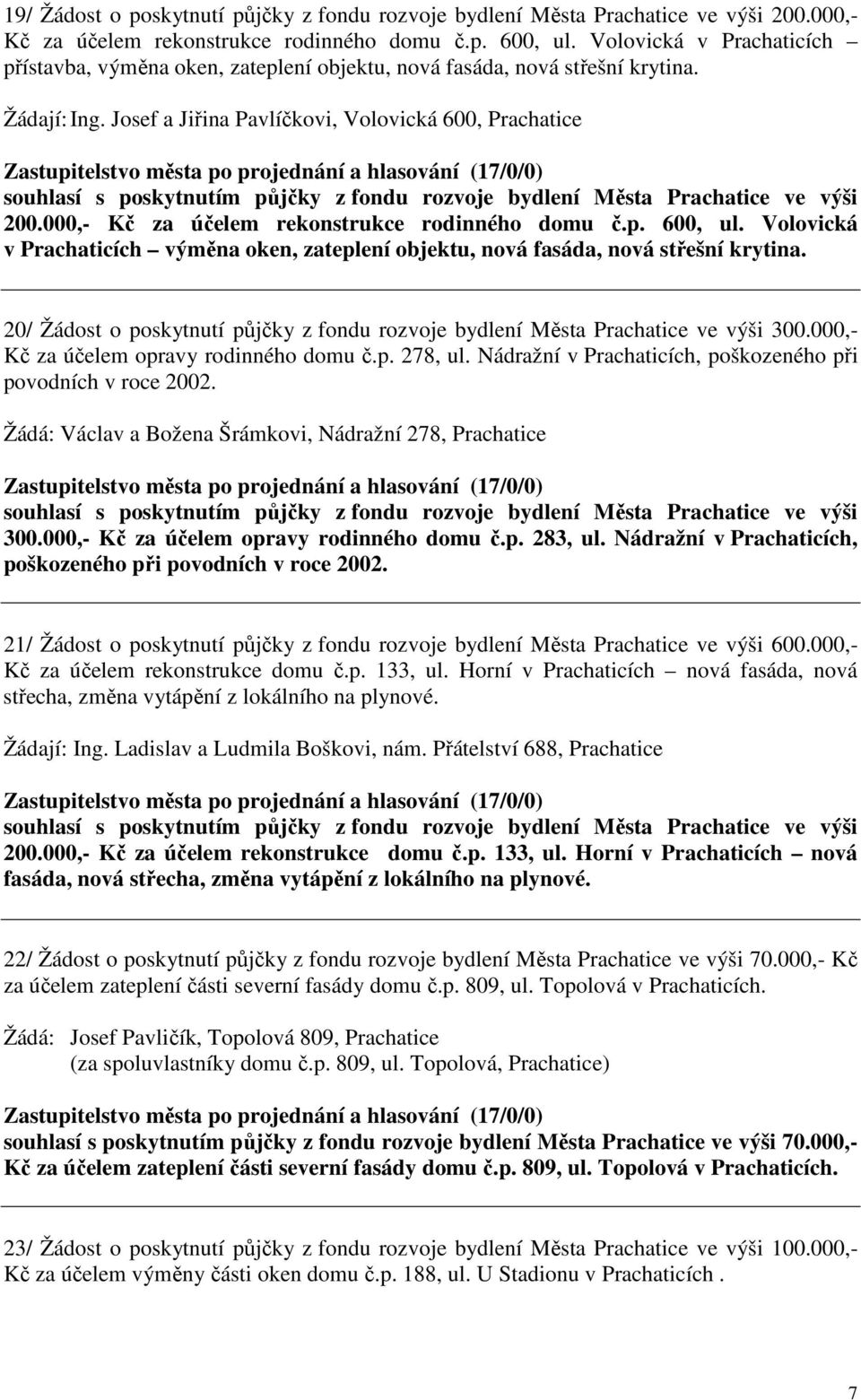 000,- Kč za účelem rekonstrukce rodinného domu č.p. 600, ul. Volovická v Prachaticích výměna oken, zateplení objektu, nová fasáda, nová střešní krytina.