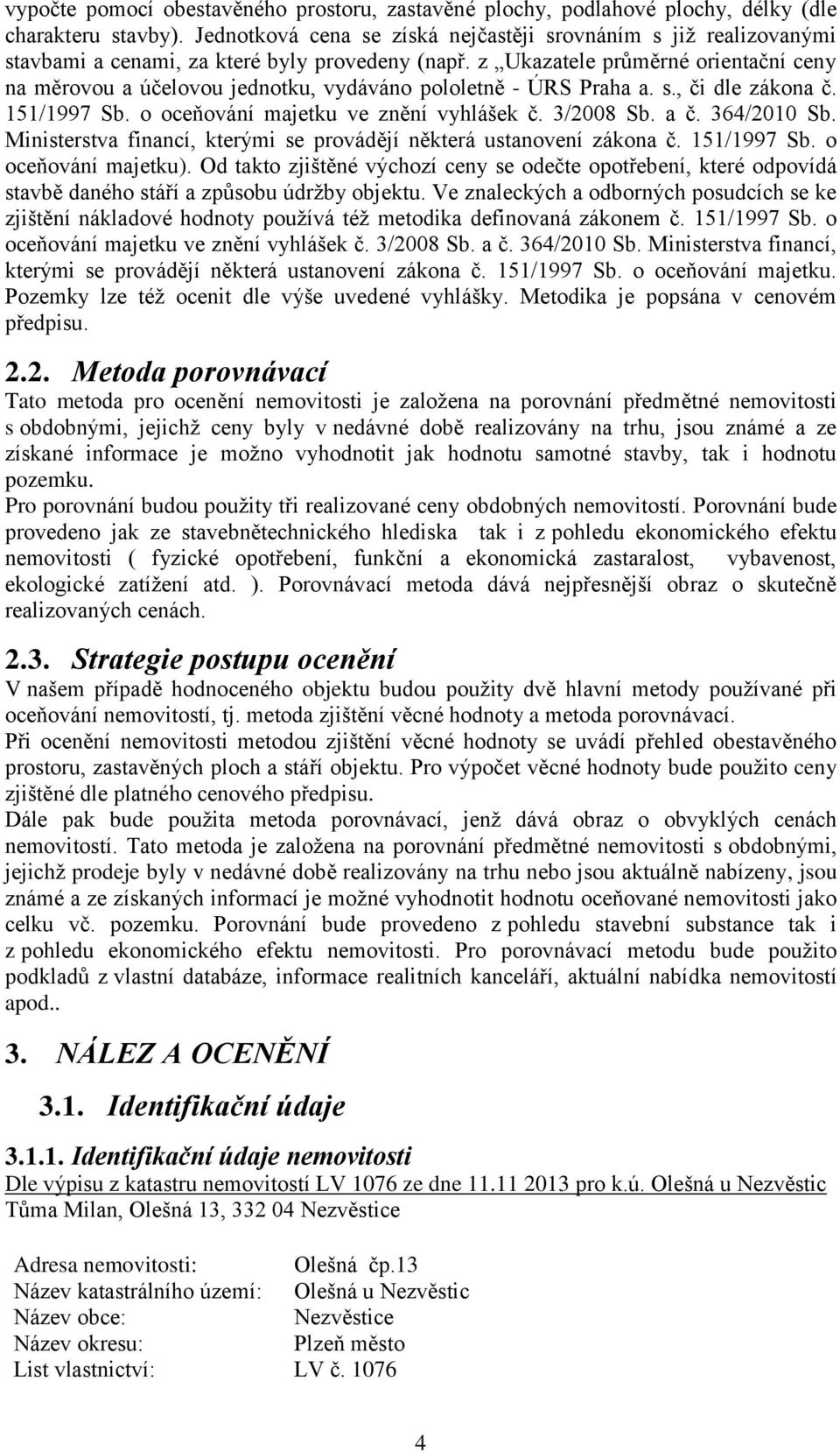 z Ukazatele průměrné orientační ceny na měrovou a účelovou jednotku, vydáváno pololetně - ÚRS Praha a. s., či dle zákona č. 151/1997 Sb. o oceňování majetku ve znění vyhlášek č. 3/2008 Sb. a č.