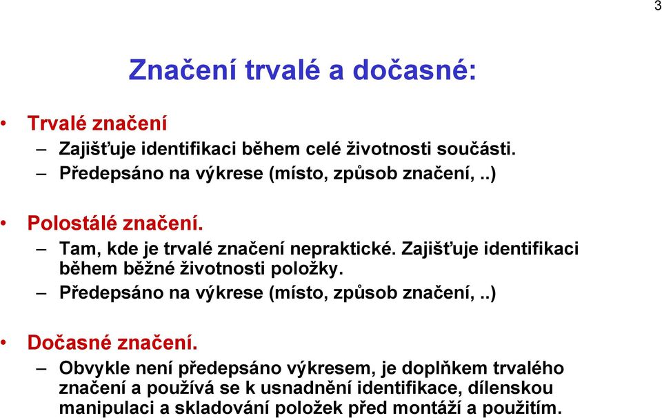 Zajišťuje identifikaci během běžné životnosti položky. Předepsáno na výkrese (místo, způsob značení,..) Dočasné značení.