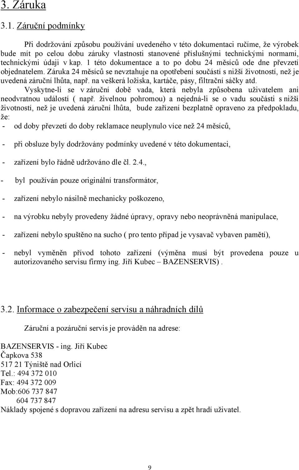 v kap. 1 této dokumentace a to po dobu 24 měsíců ode dne převzetí objednatelem. Záruka 24 měsíců se nevztahuje na opotřebení součástí s nižší životností, než je uvedená záruční lhůta, např.