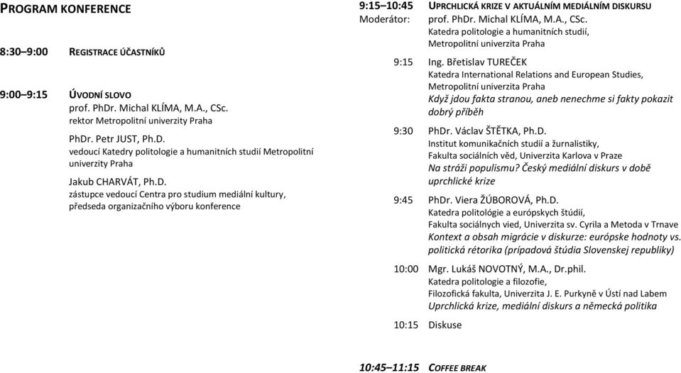 9:15 Ing. Břetislav TUREČEK Katedra International Relations and European Studies, Když jdou fakta stranou, aneb nenechme si fakty pokazit dobrý příběh 9:30 PhDr