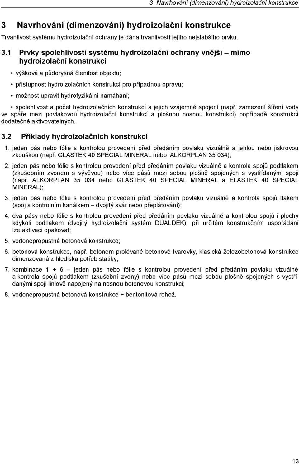 1 Prvky spolehlivosti systému hydroizolační ochrany vnější mimo hydroizolační konstrukci výšková a půdorysná členitost objektu; přístupnost hydroizolačních konstrukcí pro případnou opravu; možnost