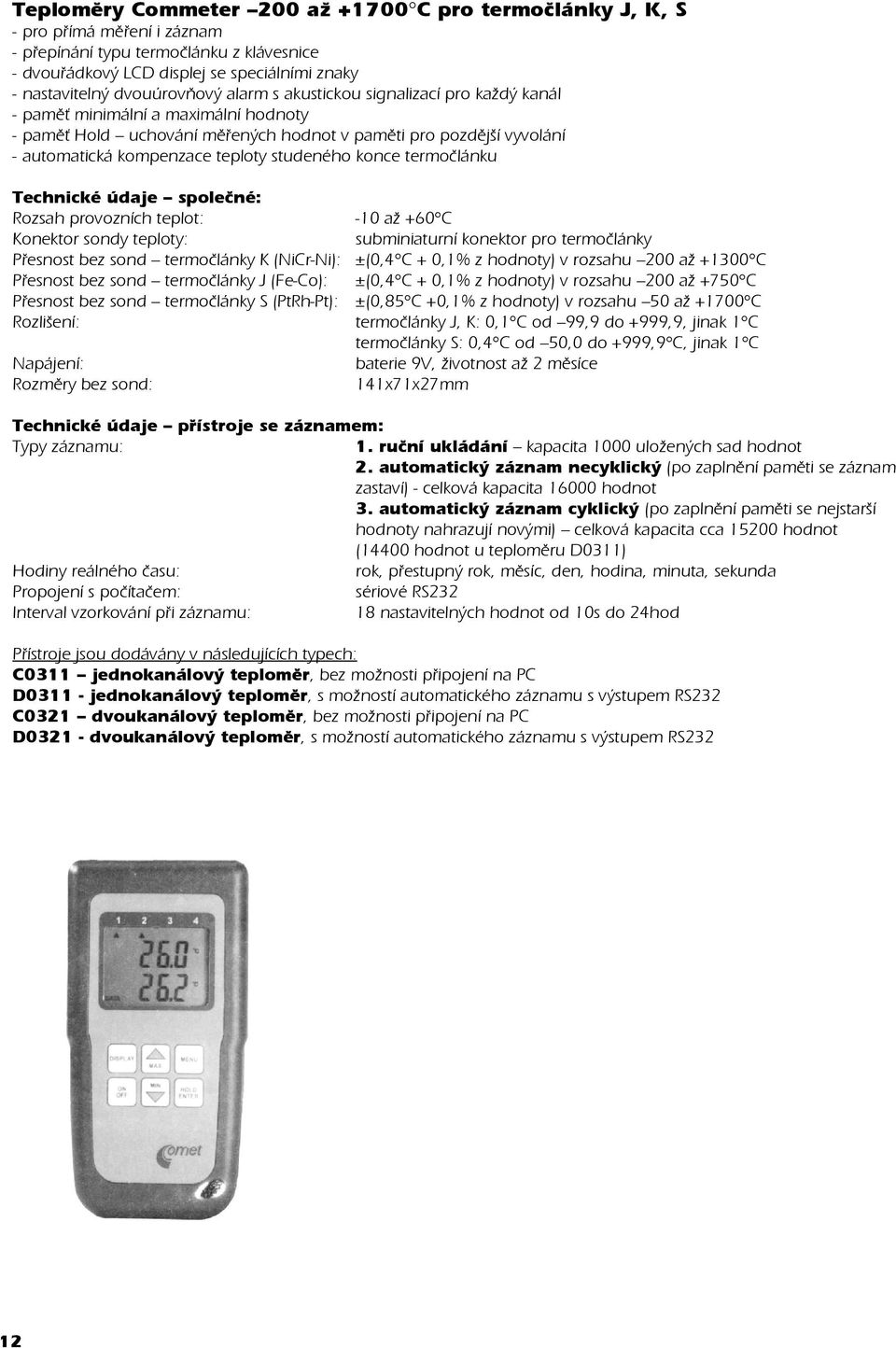 studeného konce termoèlánku Technické údaje spoleèné: Rozsah provozních teplot: -10 až +60 C Konektor sondy teploty: subminiaturní konektor pro termoèlánky Pøesnost bez sond termoèlánky K (NiCr-Ni):