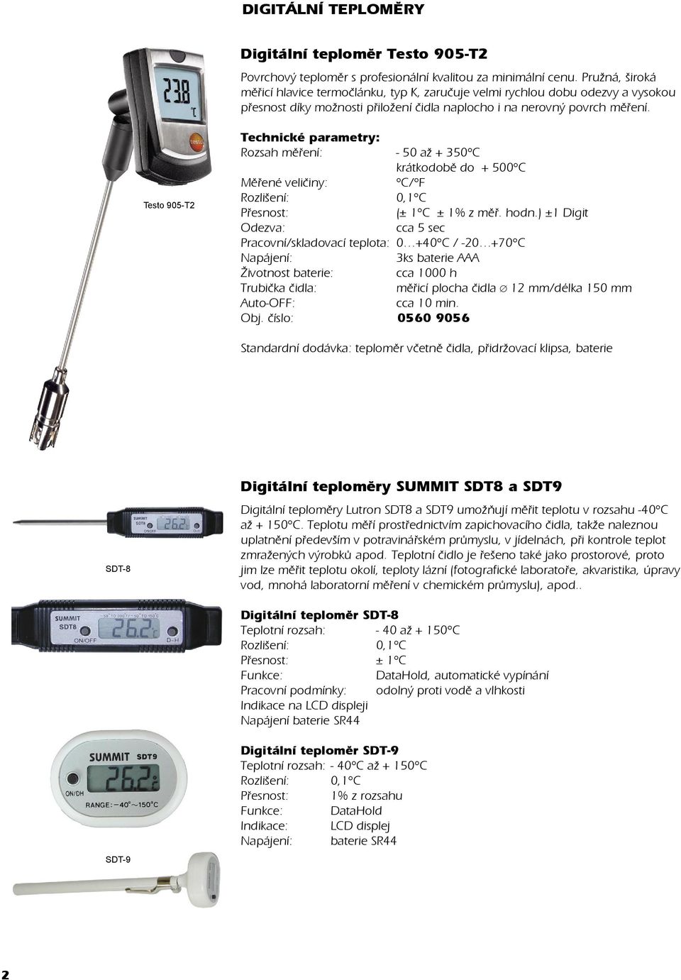 Testo 905-T2 Rozsah mìøení: - 50 až + 350 C krátkodobì do + 500 C Mìøené velièiny: C/ F Rozlišení: 0,1 C Pøesnost: (± 1 C ± 1% z mìø. hodn.