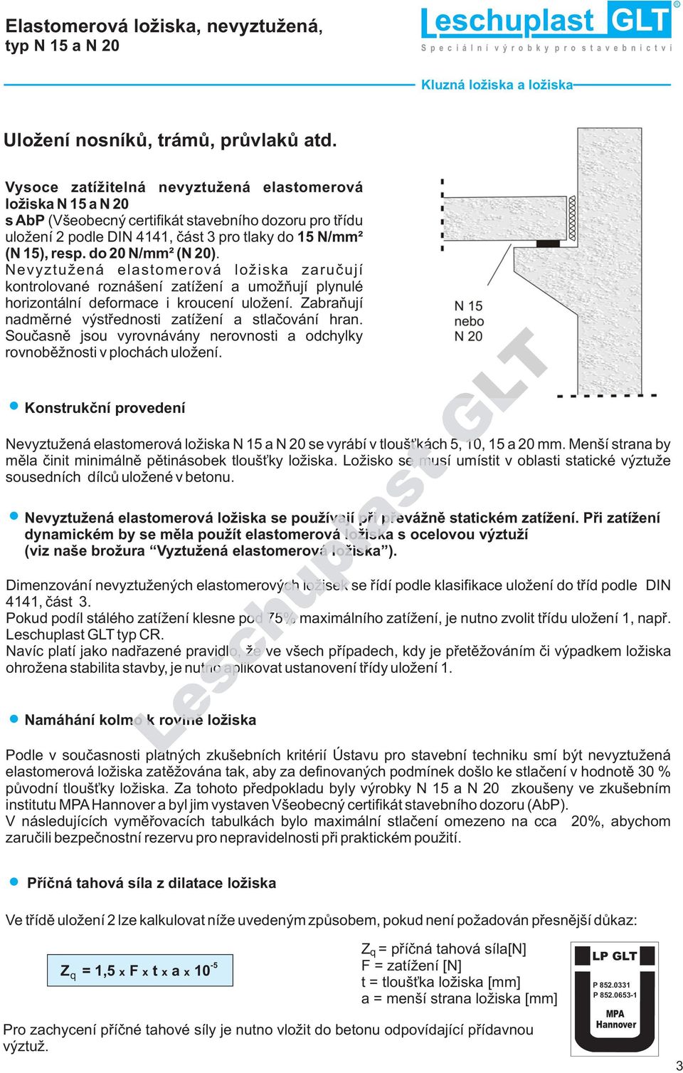 do 20 N/mm² (N 20). Nevyztu ená elastomerová lo iska zaruèují kontrolované roznášení zatí ení a umo òují plynulé horizontální deformace i kroucení ulo ení.