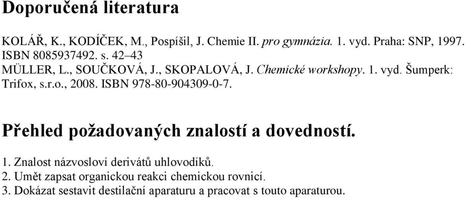 ISBN 978-80-904309-0-7. Přehled požadovaných znalostí a dovedností. 1. Znalost názvosloví derivátů uhlovodíků. 2.