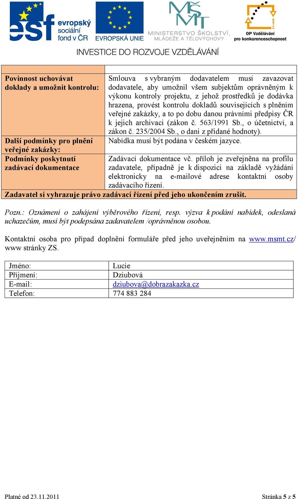 předpisy ČR k jejich archivaci (zákon č. 563/1991 Sb., o účetnictví, a zákon č. 235/2004 Sb., o dani z přidané hodnoty). Nabídka musí být podána v českém jazyce. Zadávací dokumentace vč.