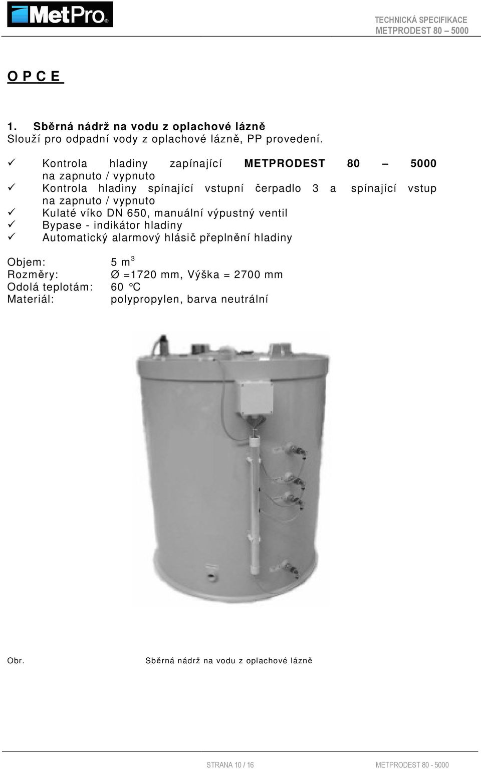 Kulaté víko DN 650, manuální výpustný ventil Bypase - indikátor hladiny Automatický alarmový hlásič přeplnění hladiny Objem: 5 m 3