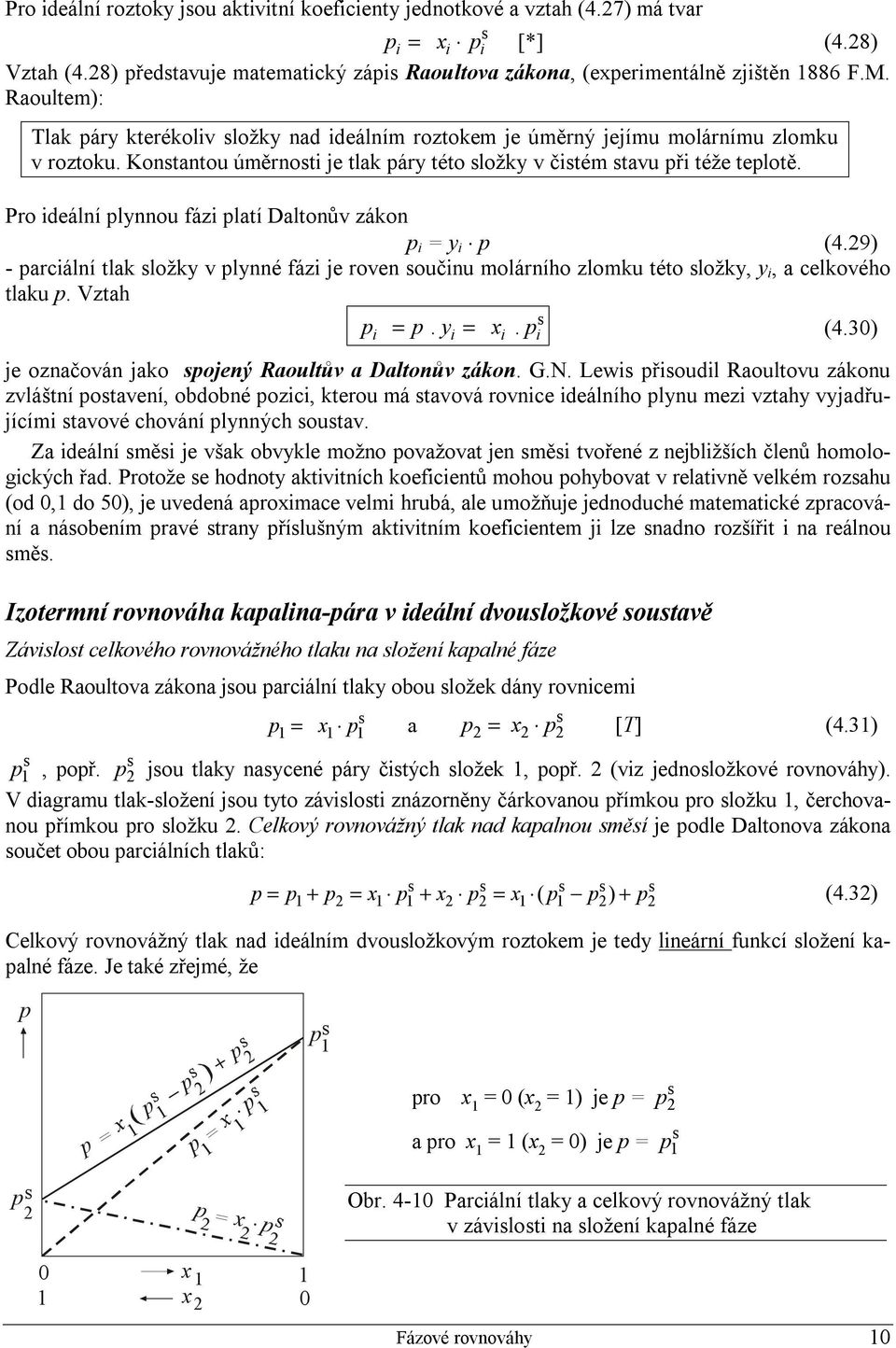 Pro ideální lynnou fázi latí Daltonův zákon i = y i (4.9) - arciální tlak ložky v lynné fázi je roven oučinu molárního zlomku této ložky, y i, a celkového tlaku. Vztah i. i i. i = y = (4.