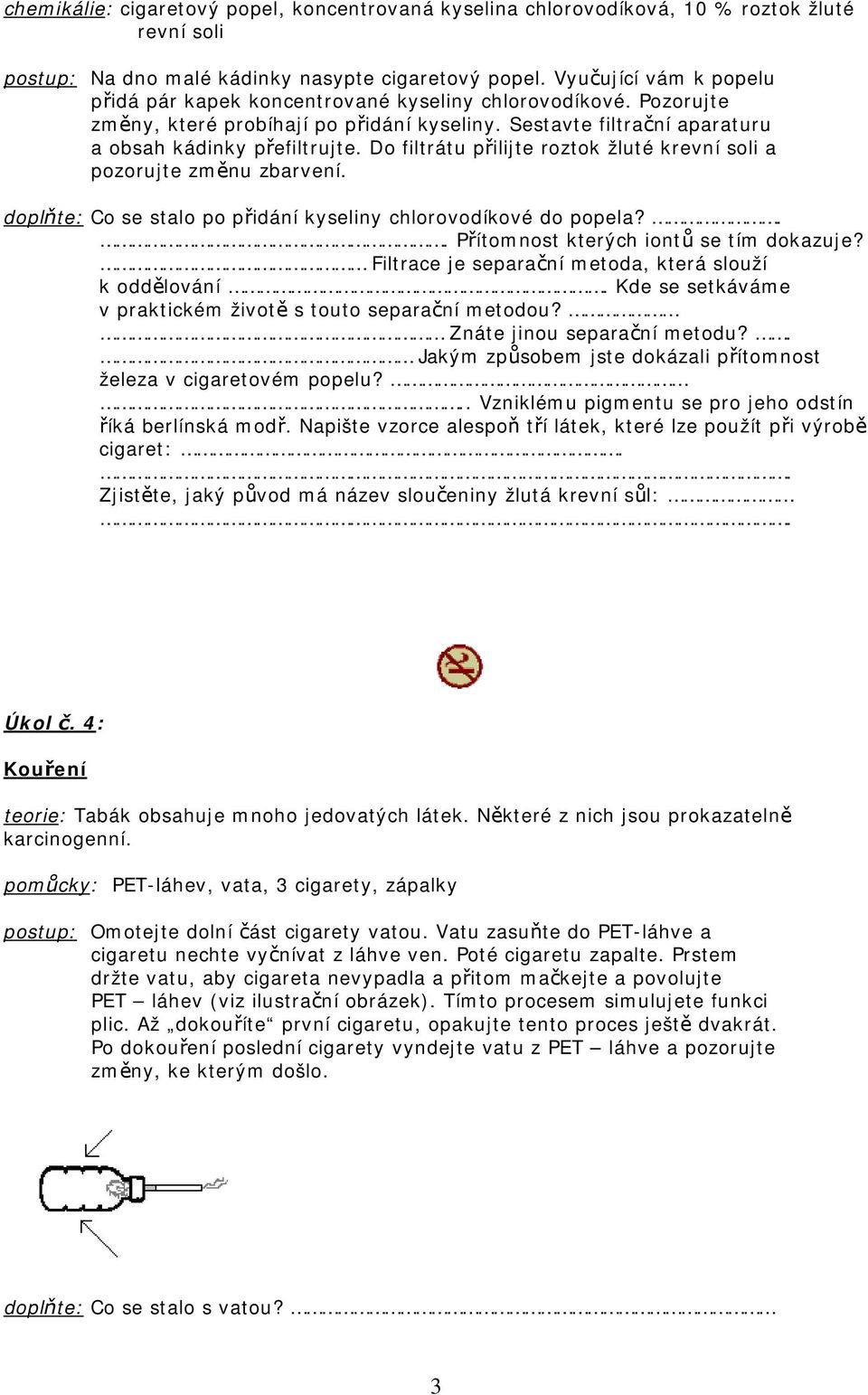 Do filtrátu přilijte roztok žluté krevní soli a pozorujte změnu zbarvení. doplňte: Co se stalo po přidání kyseliny chlorovodíkové do popela?.. Přítomnost kterých iontů se tím dokazuje?