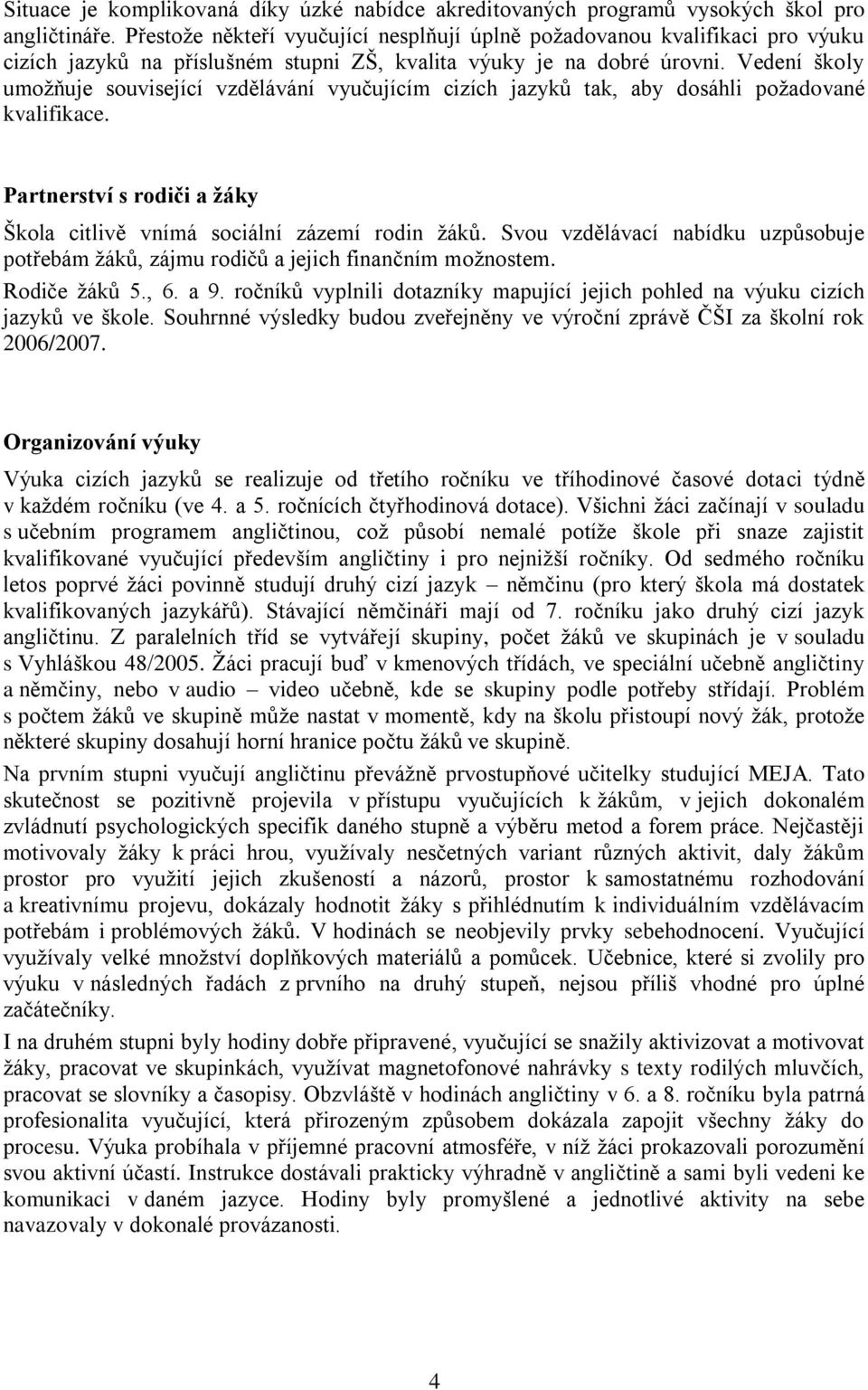 Vedení školy umoţňuje související vzdělávání vyučujícím cizích jazyků tak, aby dosáhli poţadované kvalifikace. Partnerství s rodiči a žáky Škola citlivě vnímá sociální zázemí rodin ţáků.