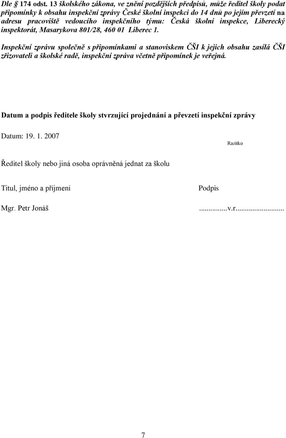 pracoviště vedoucího inspekčního týmu: Česká školní inspekce, Liberecký inspektorát, Masarykova 801/28, 460 01 Liberec 1.