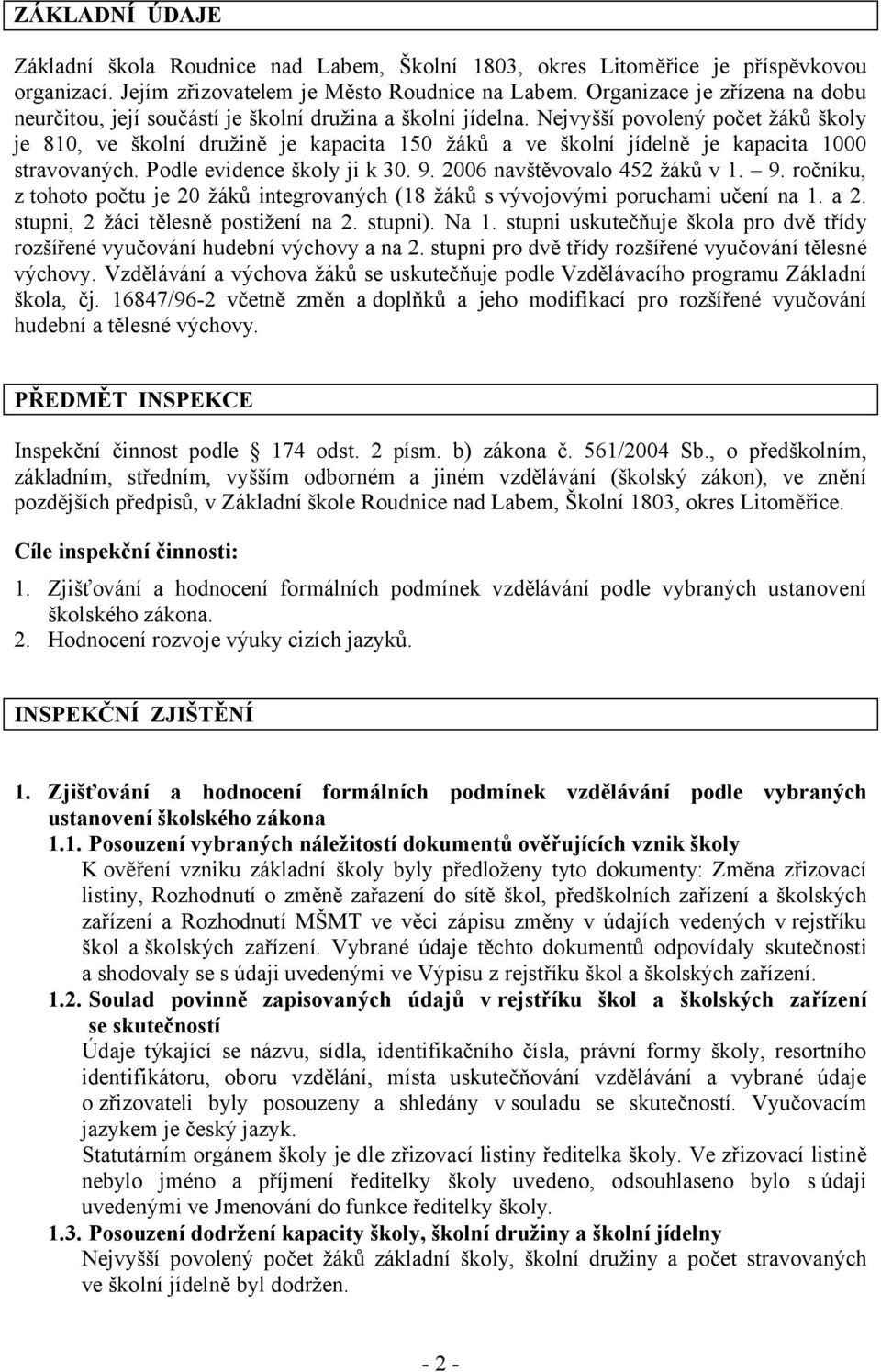 Nejvyšší povolený počet žáků školy je 810, ve školní družině je kapacita 150 žáků a ve školní jídelně je kapacita 1000 stravovaných. Podle evidence školy ji k 30. 9.