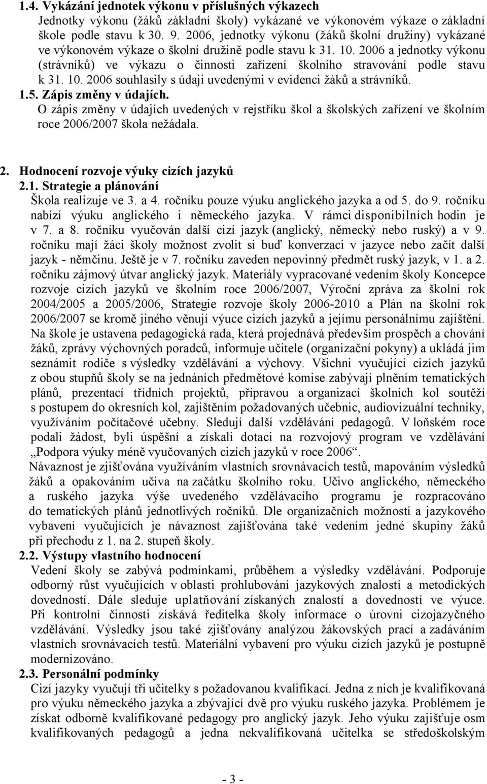 2006 a jednotky výkonu (strávníků) ve výkazu o činnosti zařízení školního stravování podle stavu k 31. 10. 2006 souhlasily s údaji uvedenými v evidenci žáků a strávníků. 1.5. Zápis změny v údajích.