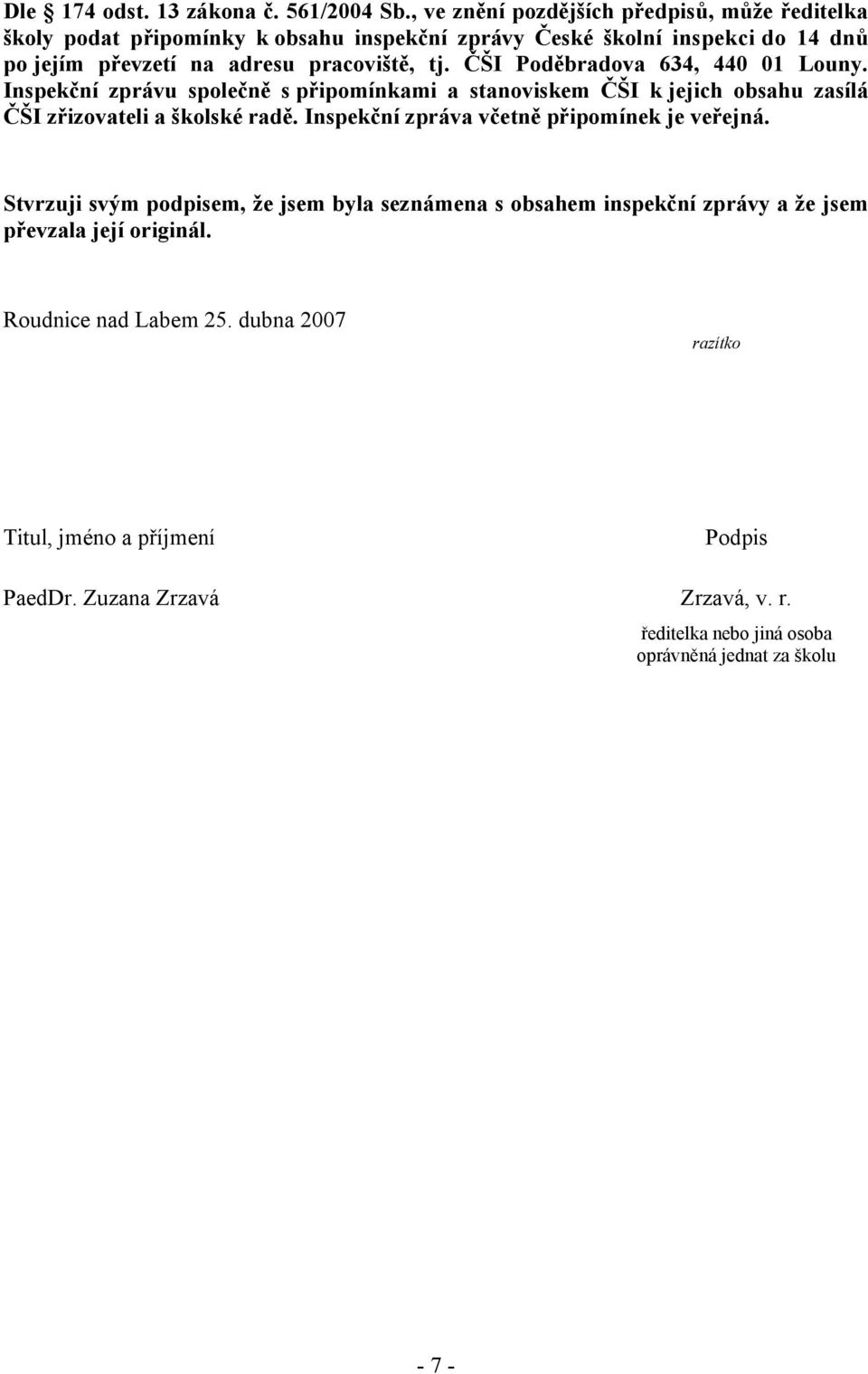 ČŠI Poděbradova 634, 440 01 Louny. Inspekční zprávu společně s připomínkami a stanoviskem ČŠI k jejich obsahu zasílá ČŠI zřizovateli a školské radě.