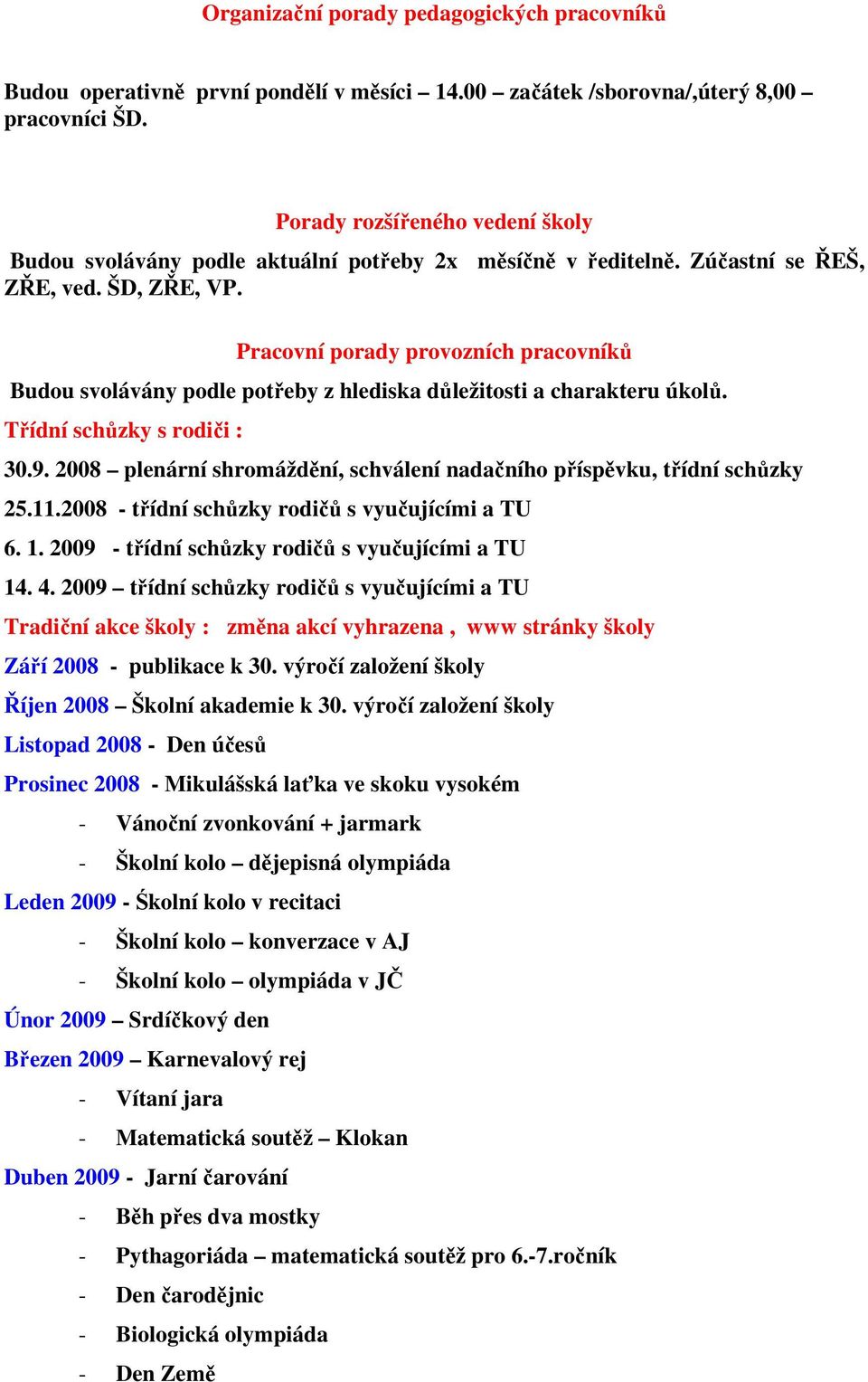 Pracovní porady provozních pracovníků Budou svolávány podle potřeby z hlediska důležitosti a charakteru úkolů. Třídní schůzky s rodiči : 30.9.