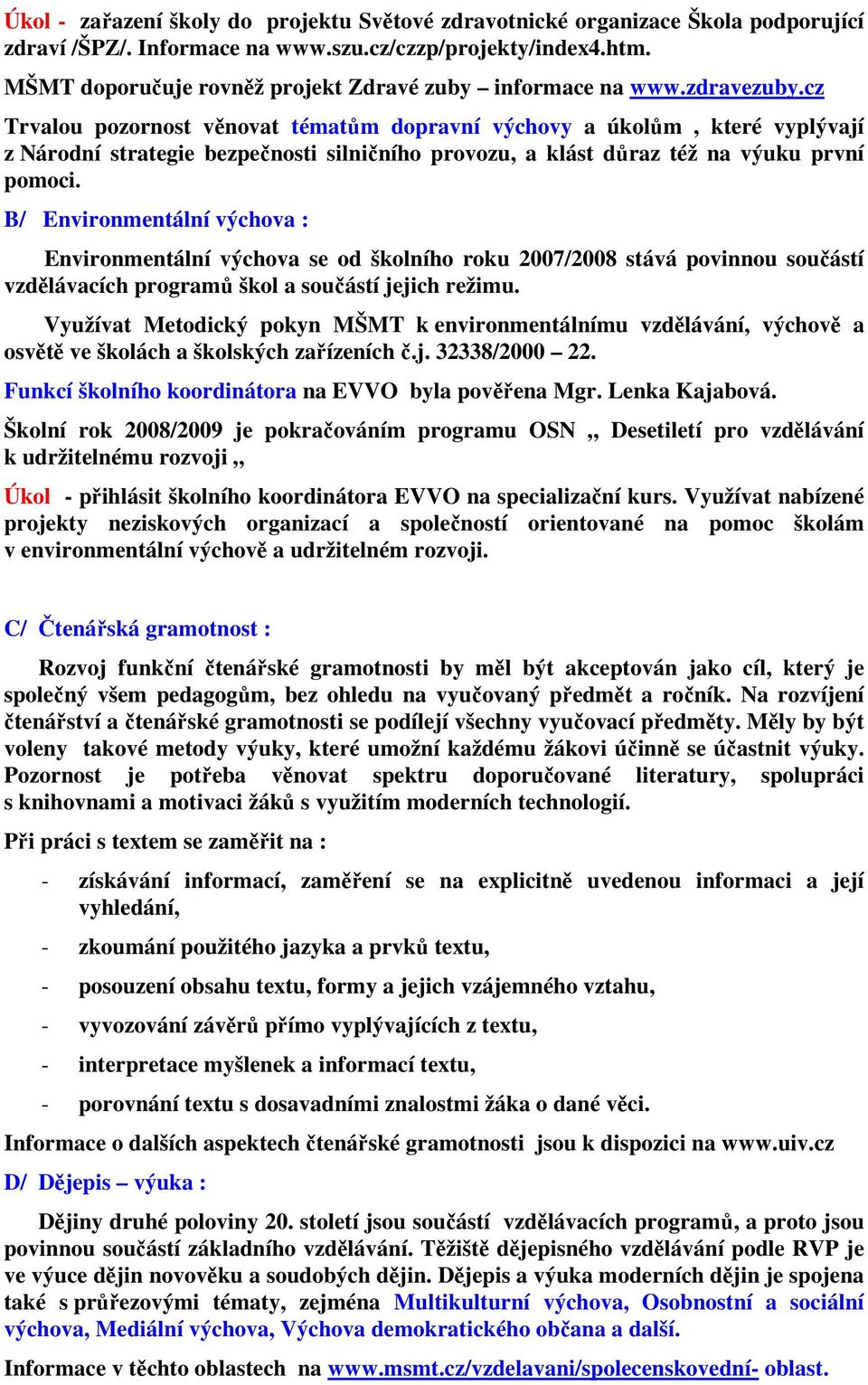 cz Trvalou pozornost věnovat tématům dopravní výchovy a úkolům, které vyplývají z Národní strategie bezpečnosti silničního provozu, a klást důraz též na výuku první pomoci.